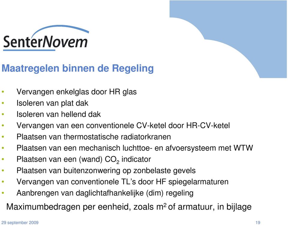 met WTW Plaatsen van een (wand) CO 2 indicator Plaatsen van buitenzonwering op zonbelaste gevels Vervangen van conventionele TL s door HF