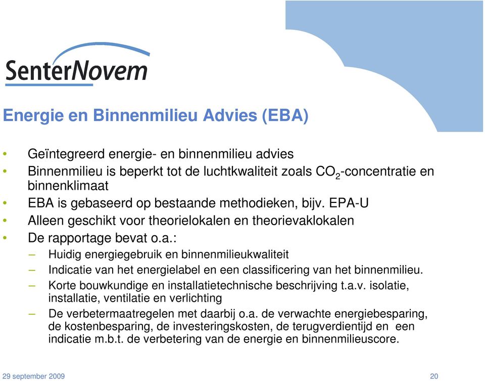 Korte bouwkundige en installatietechnische beschrijving t.a.v. isolatie, installatie, ventilatie en verlichting De verbetermaatregelen met daarbij o.a. de verwachte energiebesparing, de kostenbesparing, de investeringskosten, de terugverdientijd en een indicatie m.