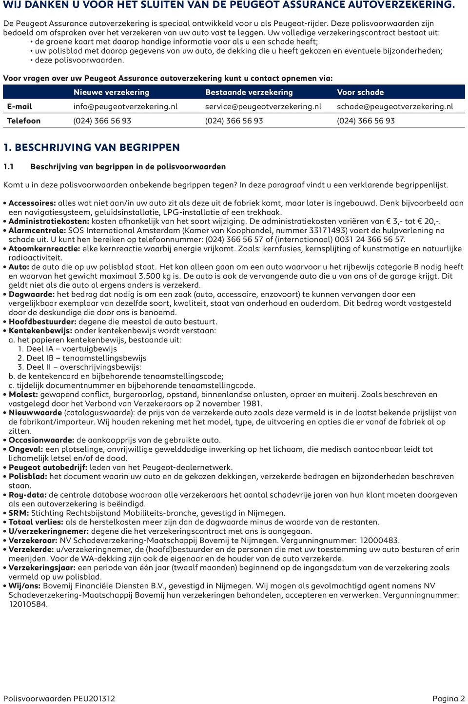 Uw volledige verzekeringscontract bestaat uit: de groene kaart met daarop handige informatie voor als u een schade heeft; uw polisblad met daarop gegevens van uw auto, de dekking die u heeft gekozen