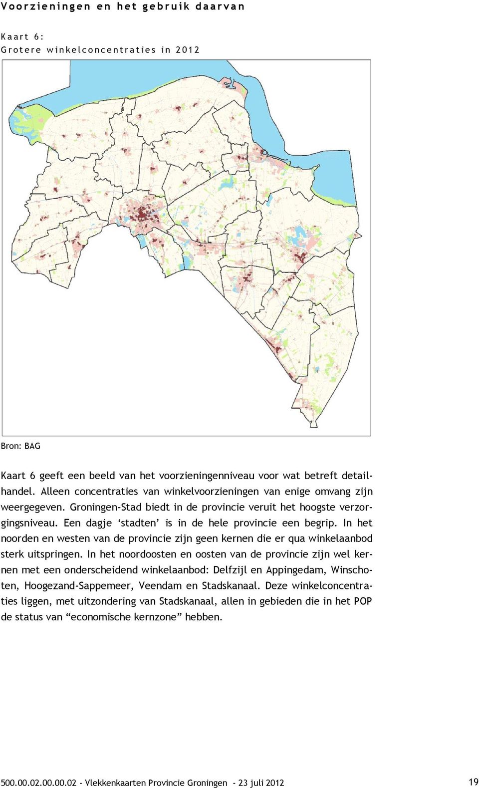 Groningen-Stad biedt in de provincie veruit het hoogste verzorgingsniveau. Een dagje stadten is in de hele provincie een begrip.