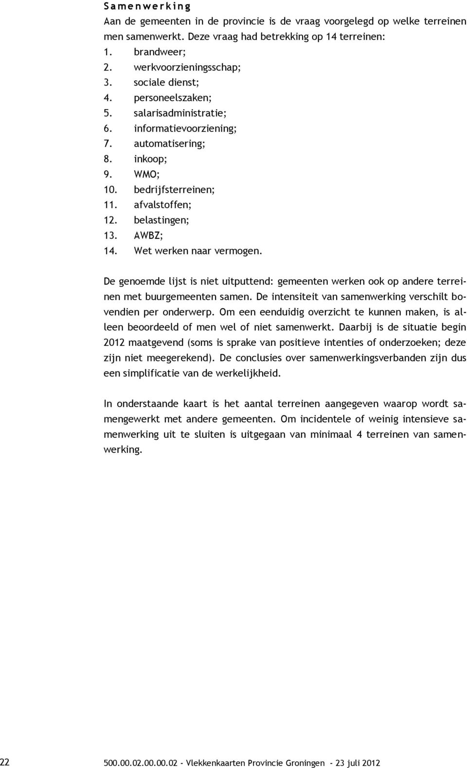 Wet werken naar vermogen. De genoemde lijst is niet uitputtend: gemeenten werken ook op andere terreinen met buurgemeenten samen. De intensiteit van samenwerking verschilt bovendien per onderwerp.