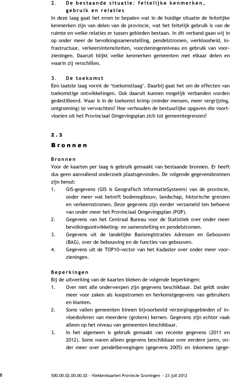 In dit verband gaan wij in op onder meer de bevolkingssamenstelling, pendelstromen, werkloosheid, infrastructuur, verkeersintensiteiten, voorzieningenniveau en gebruik van voorzieningen.