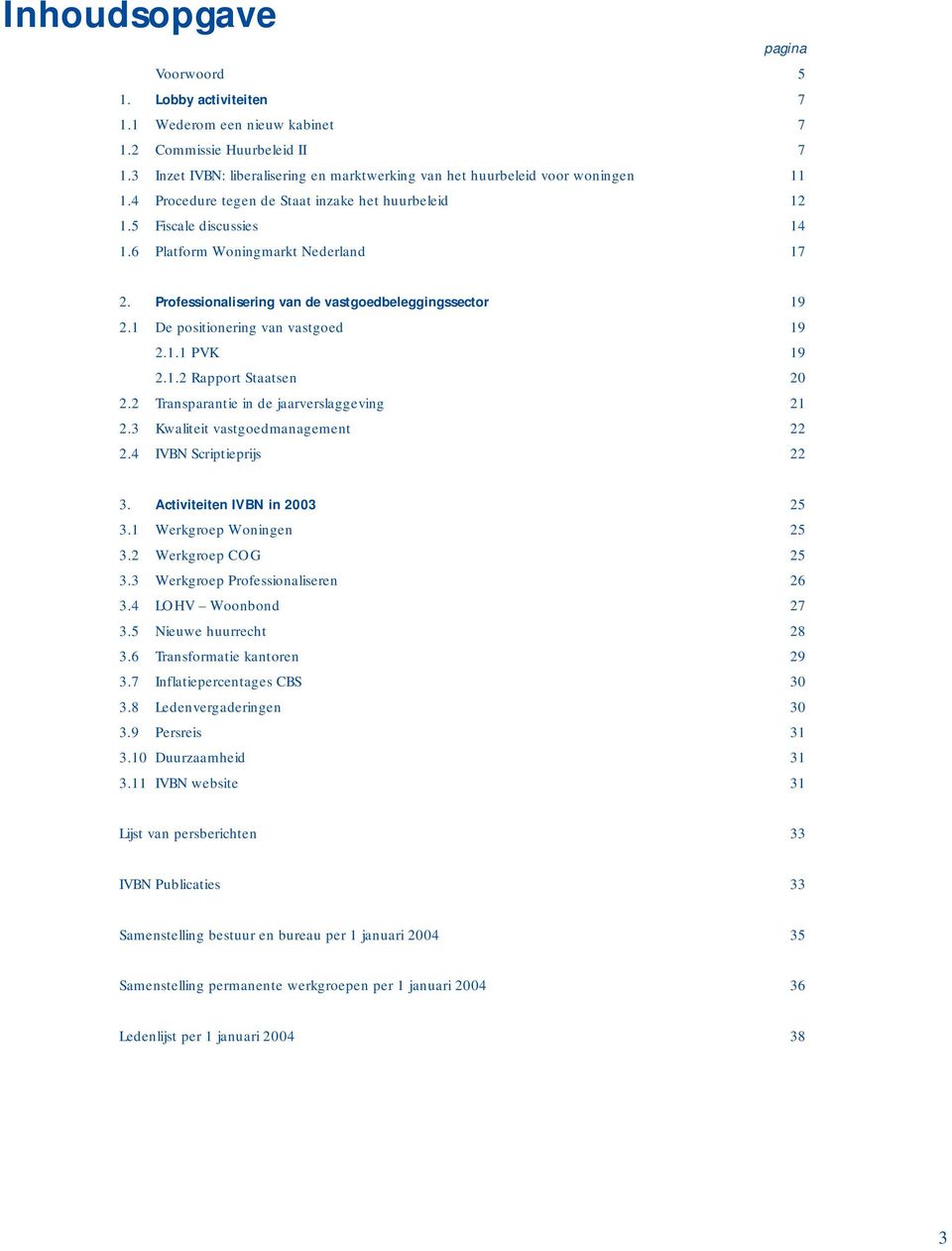 6 Platform Woningmarkt Nederland 17 2. Professionalisering van de vastgoedbeleggingssector 19 2.1 De positionering van vastgoed 19 2.1.1 PVK 19 2.1.2 Rapport Staatsen 20 2.