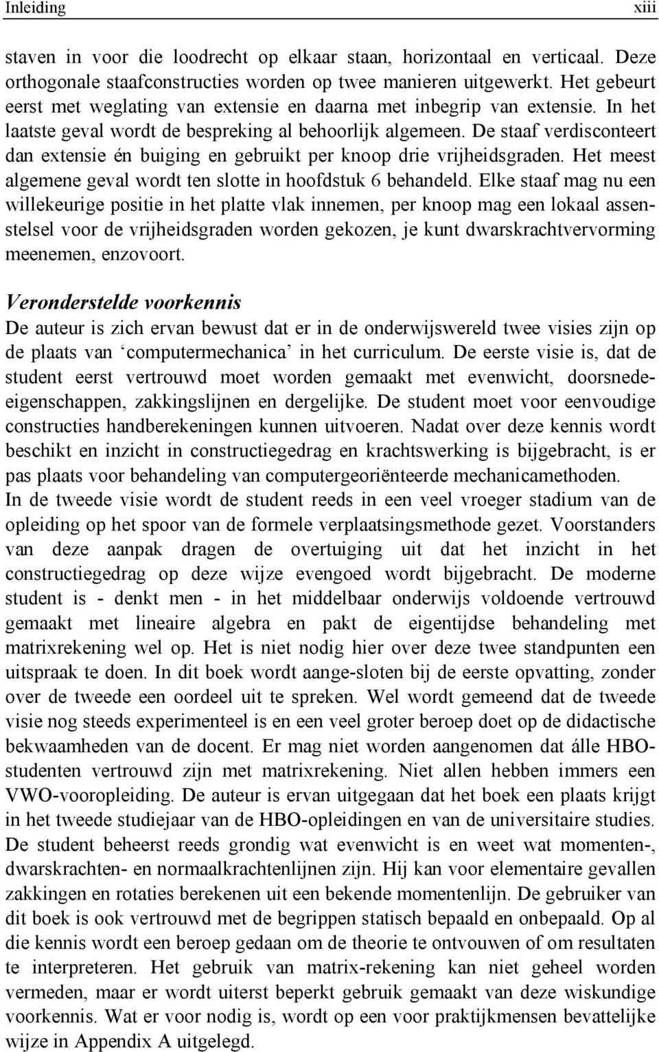 De staaf verdisconteert dan extensie én buiging en gebruikt per knoop drie vrijheidsgraden. Het meest algemene geval wordt ten slotte in hoofdstuk 6 behandeld.