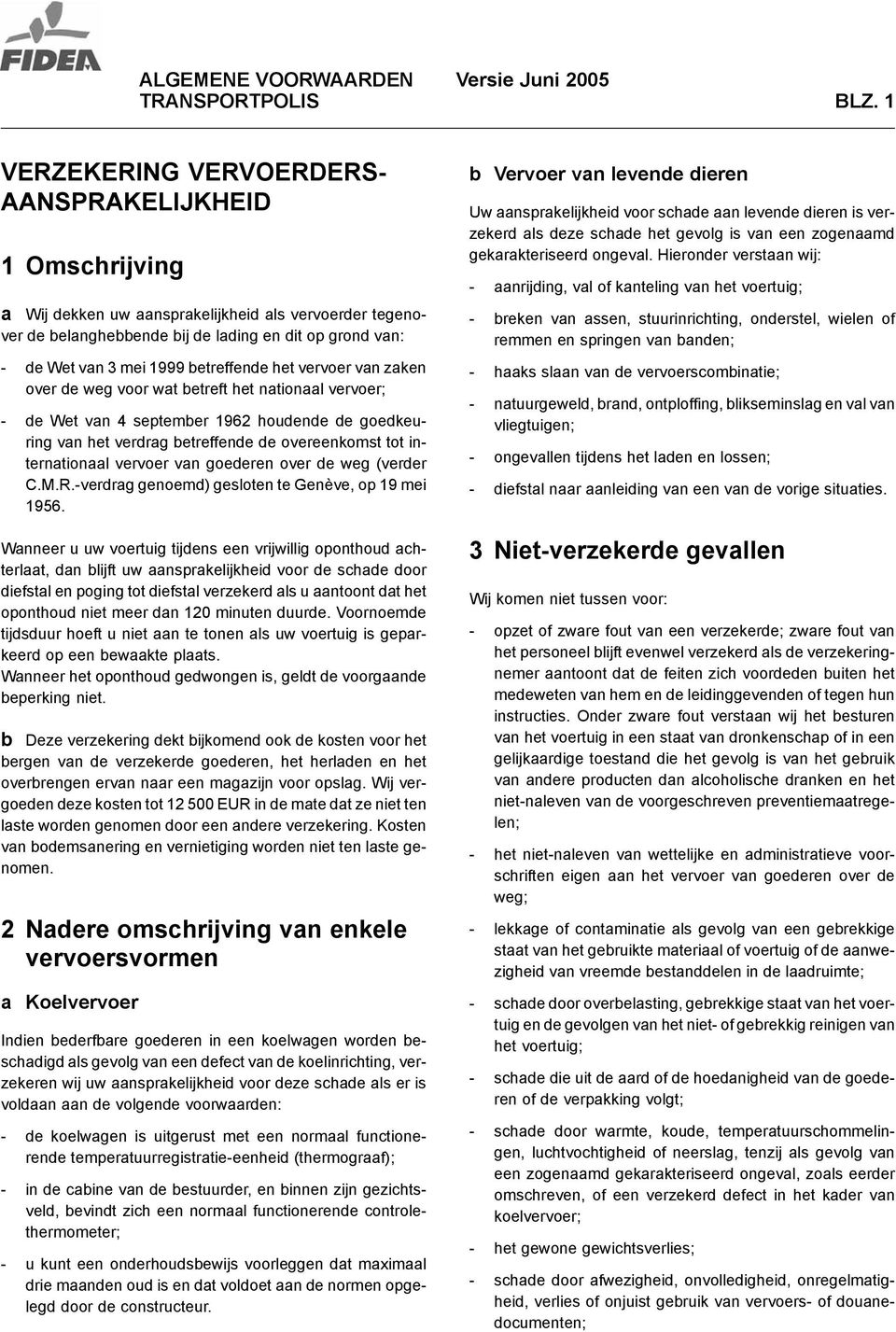 betreffende het vervoer van zaken over de weg voor wat betreft het nationaal vervoer; - de Wet van 4 september 1962 houdende de goedkeuring van het verdrag betreffende de overeenkomst tot