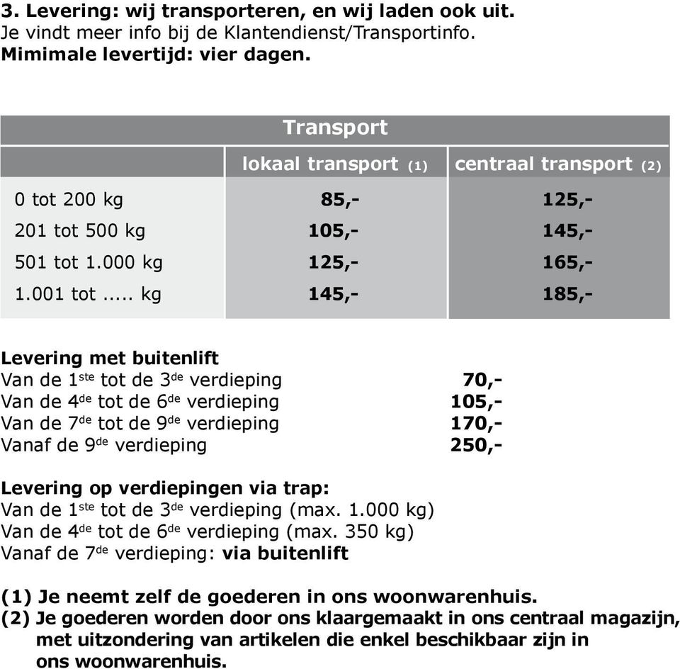 .. kg 145,- 185,- Levering met buitenlift Van de 1 ste tot de 3 de verdieping 70,- Van de 4 de tot de 6 de verdieping 105,- Van de 7 de tot de 9 de verdieping 170,- Vanaf de 9 de verdieping 250,-