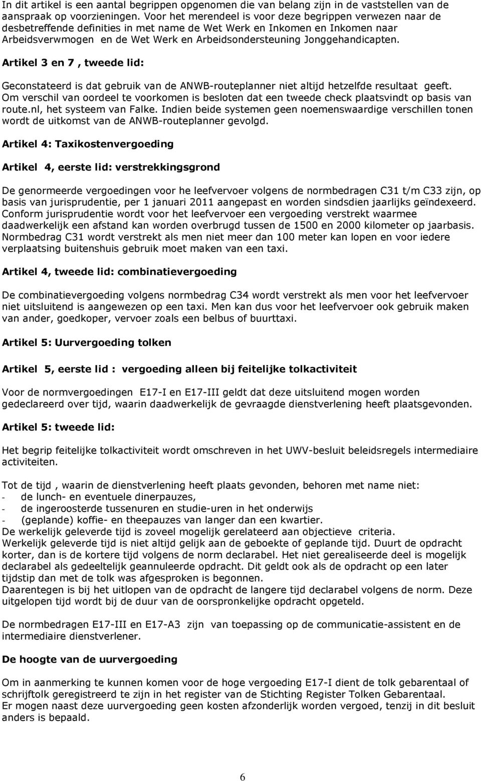 Jonggehandicapten. Artikel 3 en 7, tweede lid: Geconstateerd is dat gebruik van de ANWB-routeplanner niet altijd hetzelfde resultaat geeft.