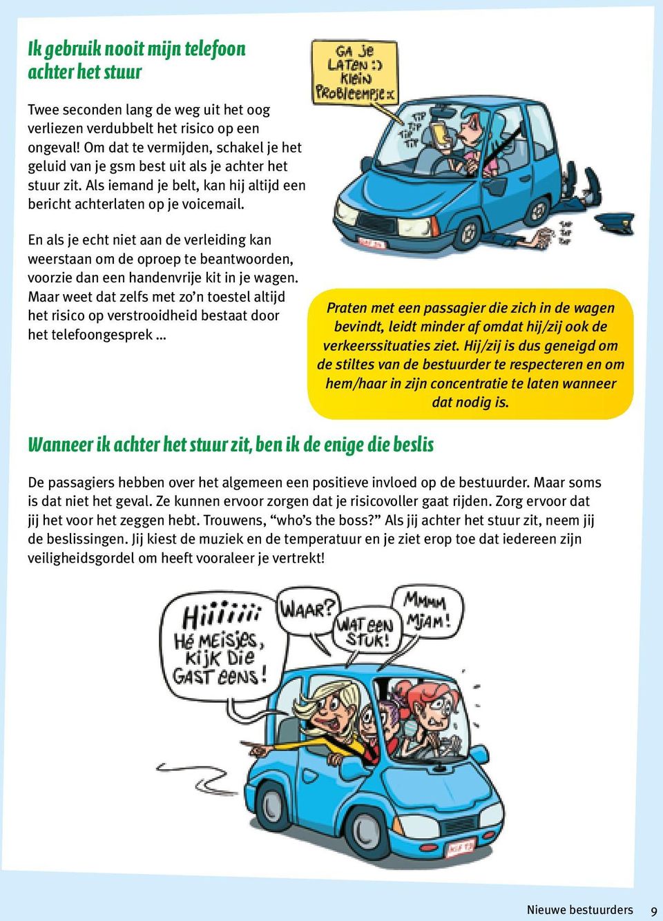 En als je echt niet aan de verleiding kan weerstaan om de oproep te beantwoorden, voorzie dan een handenvrije kit in je wagen.