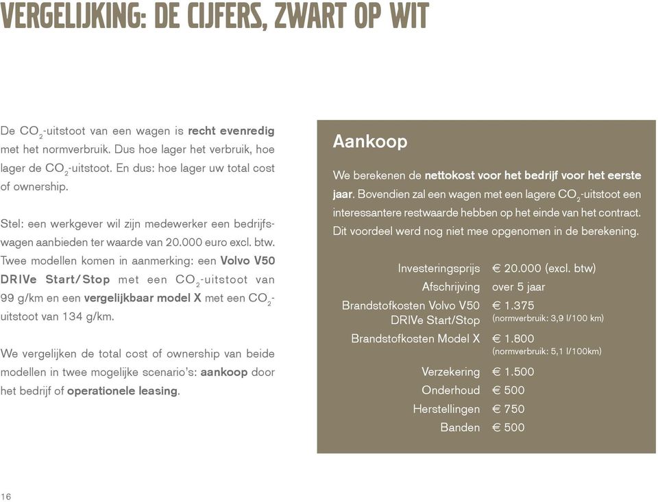 Twee modellen komen in aanmerking: een Volvo V50 DRIVe Start/Stop met een CO 2 -uitstoot van 99 g/km en een vergelijkbaar model X met een CO 2 - uitstoot van 134 g/km.