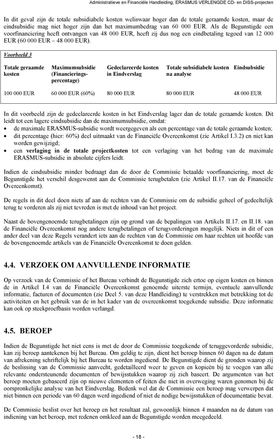 Voorbeeld 3 Totale geraamde Maximumsubsidie Gedeclareerde kosten Totale subsidiabele kosten Eindsubsidie kosten (Financierings- in Eindverslag na analyse percentage) 100 000 EUR 60 000 EUR (60%) 80