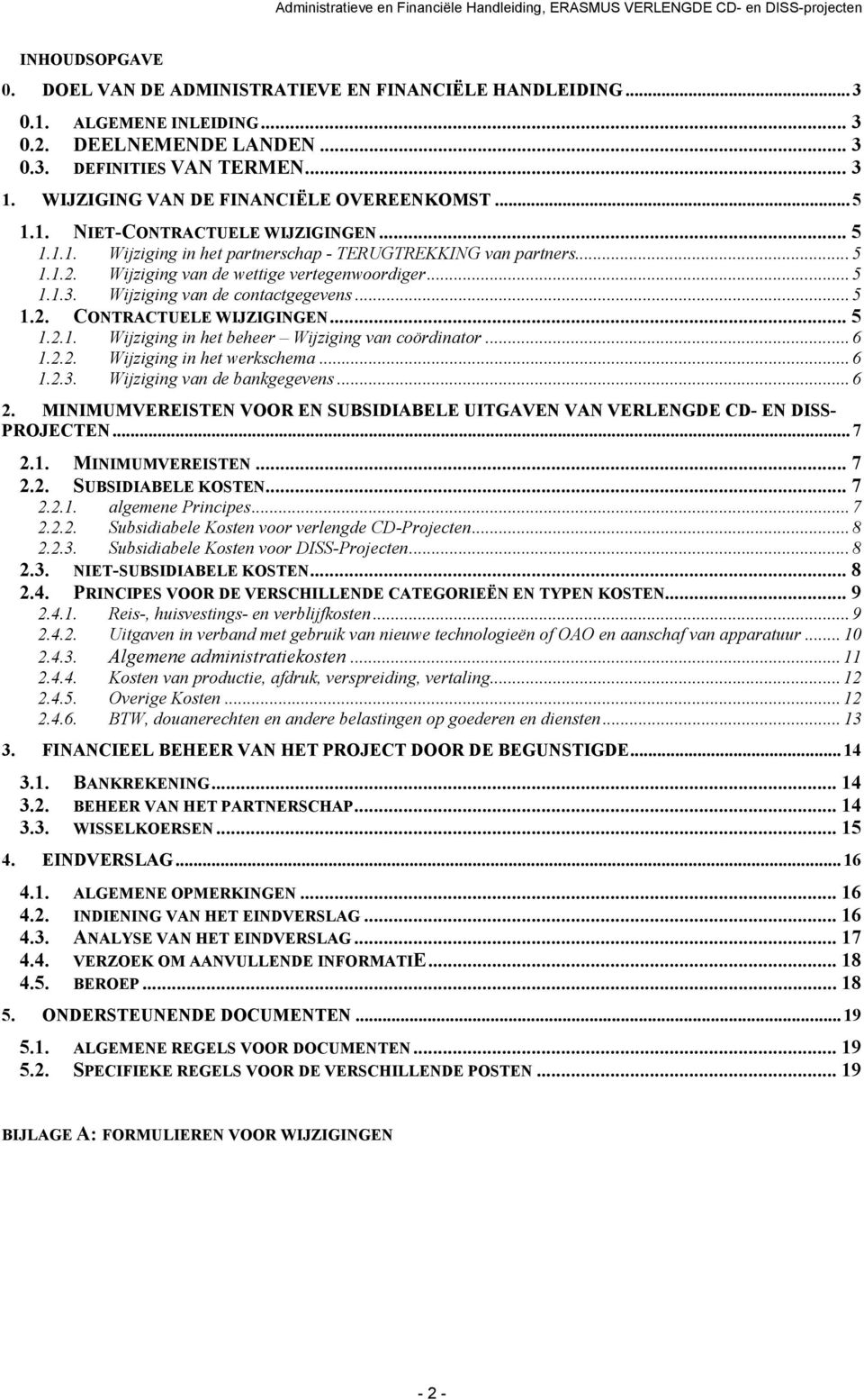 Wijziging van de wettige vertegenwoordiger... 5 1.1.3. Wijziging van de contactgegevens... 5 1.2. CONTRACTUELE WIJZIGINGEN... 5 1.2.1. Wijziging in het beheer Wijziging van coördinator... 6 1.2.2. Wijziging in het werkschema.