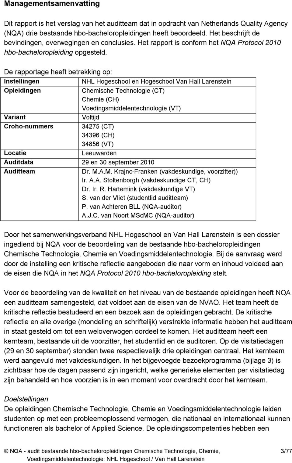 De rapportage heeft betrekking op: Instellingen NHL Hogeschool en Hogeschool Van Hall Larenstein Opleidingen Chemische Technologie (CT) Chemie (CH) Voedingsmiddelentechnologie (VT) Variant Voltijd