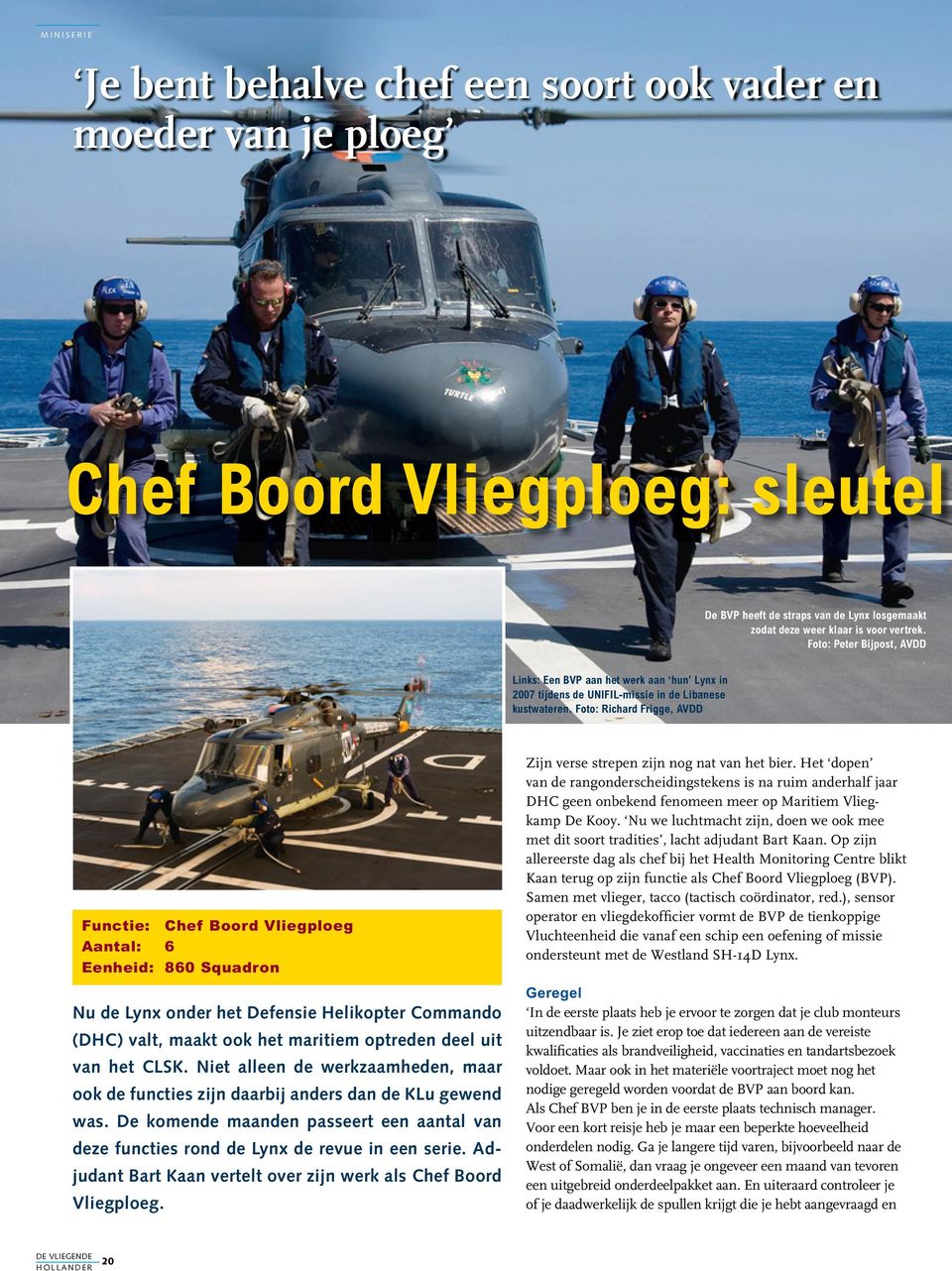 Foto: Richard Frigge, AVDD Functie: Chef Boord Vliegploeg Aantal: 6 Eenheid: 860 Squadron Nu de Lynx onder het Defensie Helikopter Commando (DHC) valt, maakt ook het maritiem optreden deel uit van