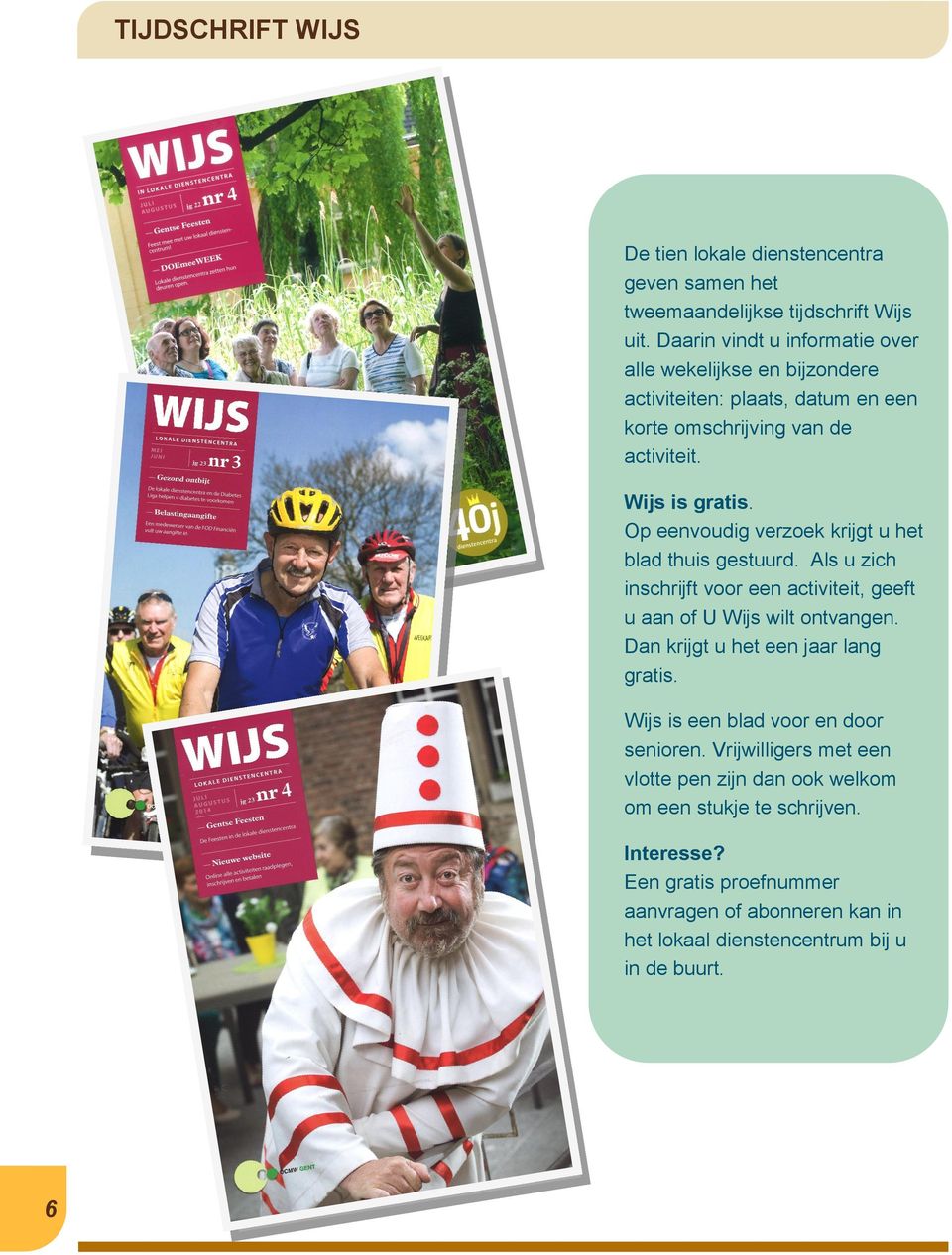 Op eenvoudig verzoek krijgt u het blad thuis gestuurd. Als u zich inschrijft voor een activiteit, geeft u aan of U Wijs wilt ontvangen.