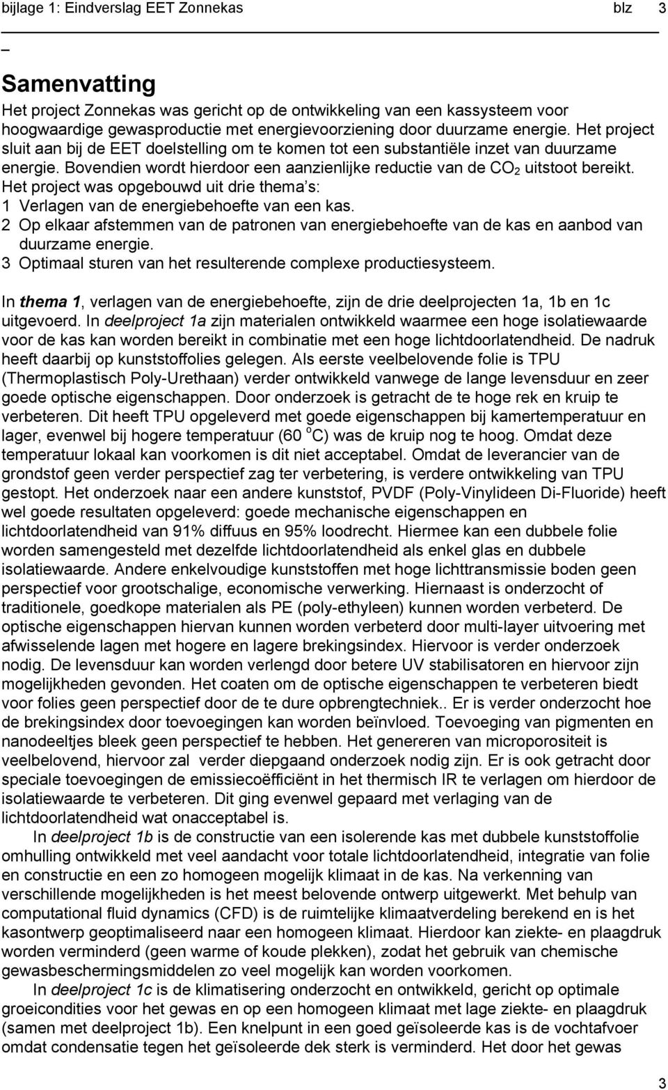 Het project was opgebouwd uit drie thema s: 1 Verlagen van de energiebehoefte van een kas. 2 Op elkaar afstemmen van de patronen van energiebehoefte van de kas en aanbod van duurzame energie.