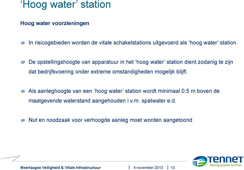mogelijk blijft. Als aanleghoogte van een hoog water station wordt minimaal 0.5 m boven de maatgevende waterstand aangehouden i.v.m. spatwater e.
