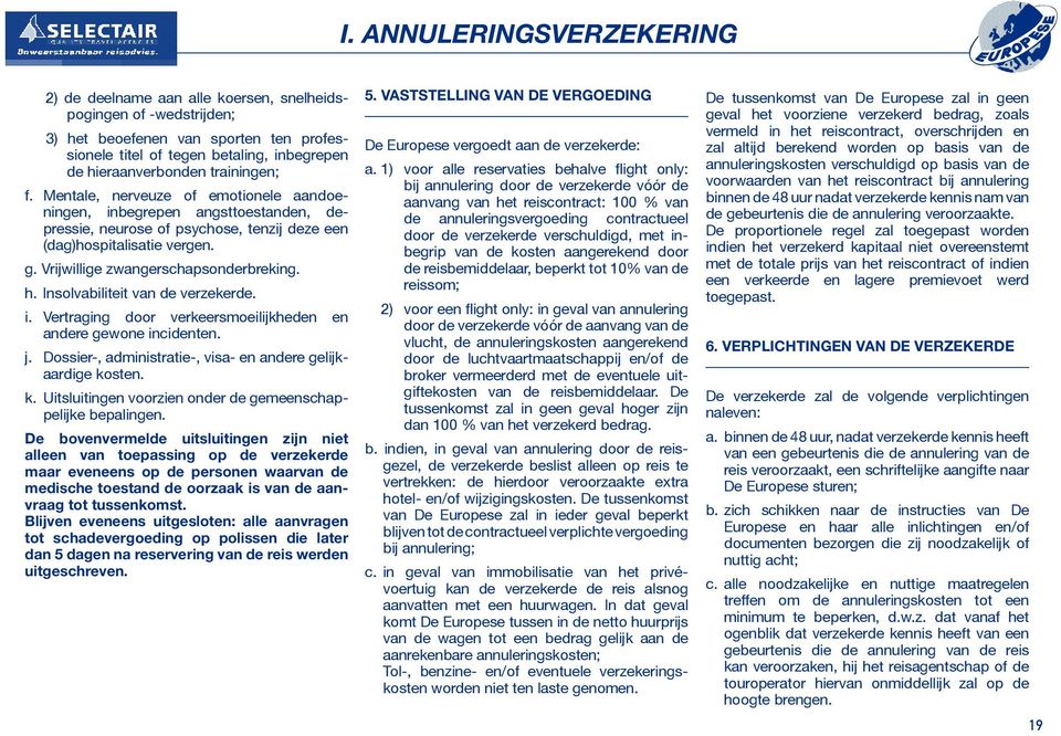 Vrijwillige zwangerschapsonderbreking. h. Insolvabiliteit van de verzekerde. i. Vertraging door verkeersmoeilijkheden en andere gewone incidenten. j.