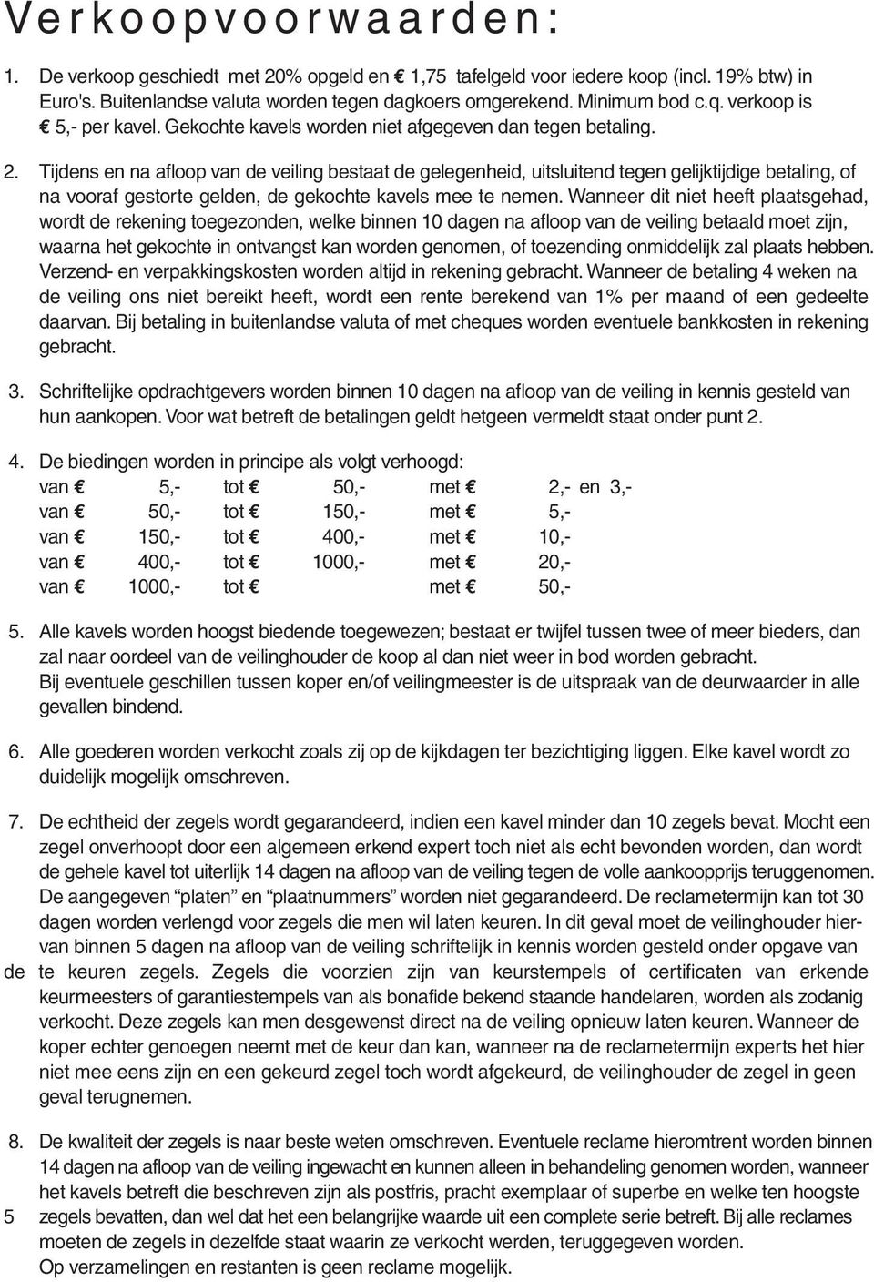 Tijdens en na afloop van de veiling bestaat de gelegenheid, uitsluitend tegen gelijktijdige betaling, of na vooraf gestorte gelden, de gekochte kavels mee te nemen.