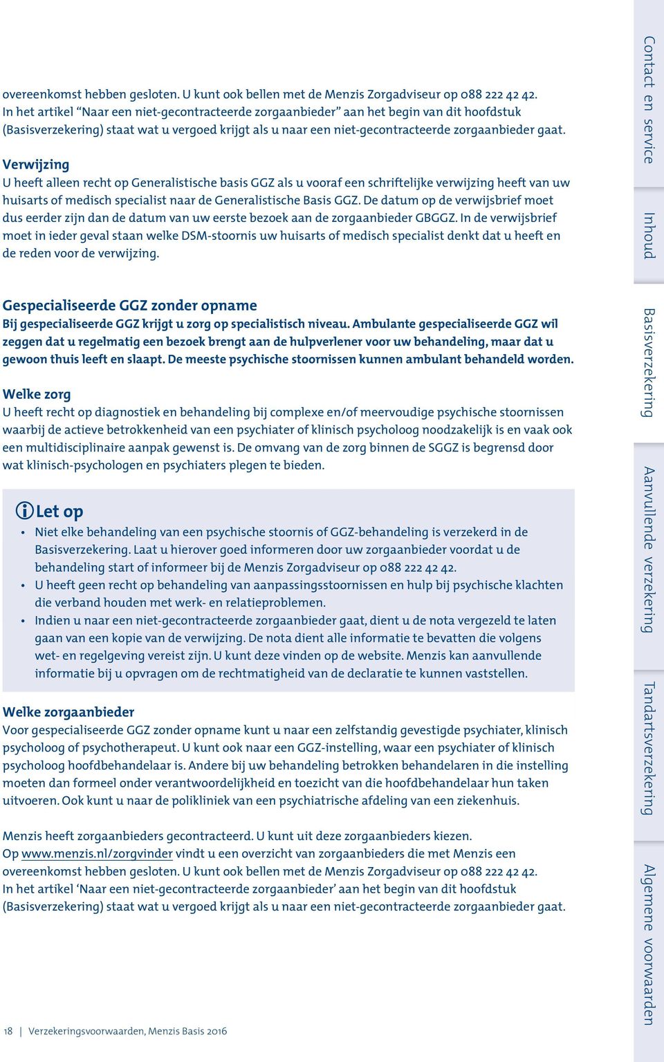 Verwijzing U heeft alleen recht op Generalistische basis GGZ als u vooraf een schriftelijke verwijzing heeft van uw huisarts of medisch specialist naar de Generalistische Basis GGZ.