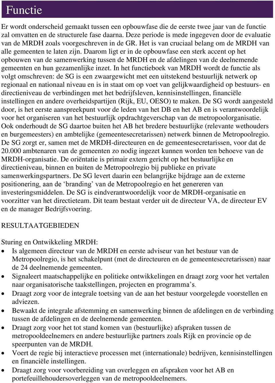 Daarom ligt er in de opbouwfase een sterk accent op het opbouwen van de samenwerking tussen de MRDH en de afdelingen van de deelnemende gemeenten en hun gezamenlijke inzet.