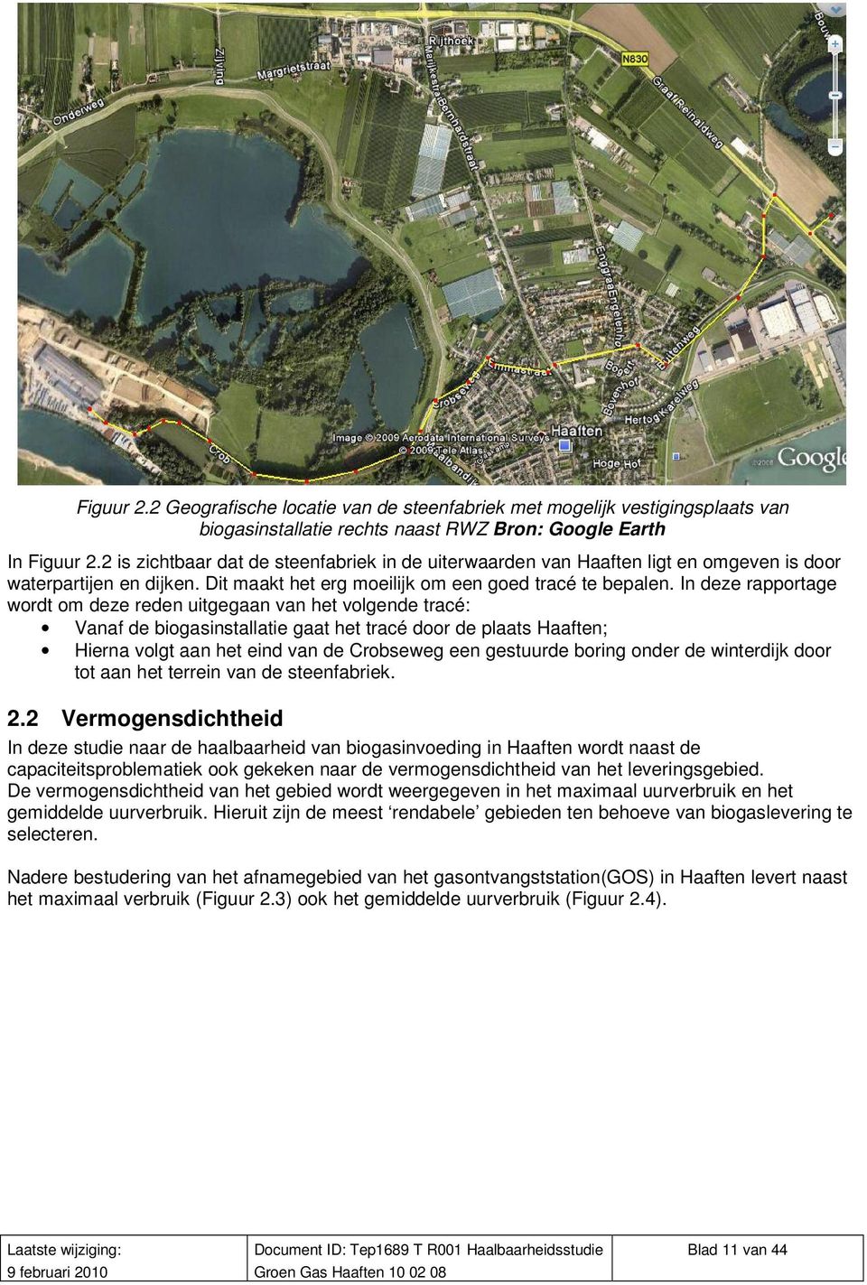 In deze rapportage wordt om deze reden uitgegaan van het volgende tracé: Vanaf de biogasinstallatie gaat het tracé door de plaats Haaften; Hierna volgt aan het eind van de Crobseweg een gestuurde