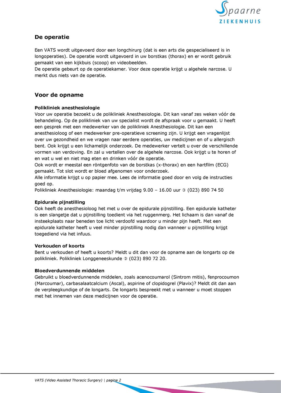 Voor deze operatie krijgt u algehele narcose. U merkt dus niets van de operatie. Voor de opname Polikliniek anesthesiologie Voor uw operatie bezoekt u de polikliniek Anesthesiologie.