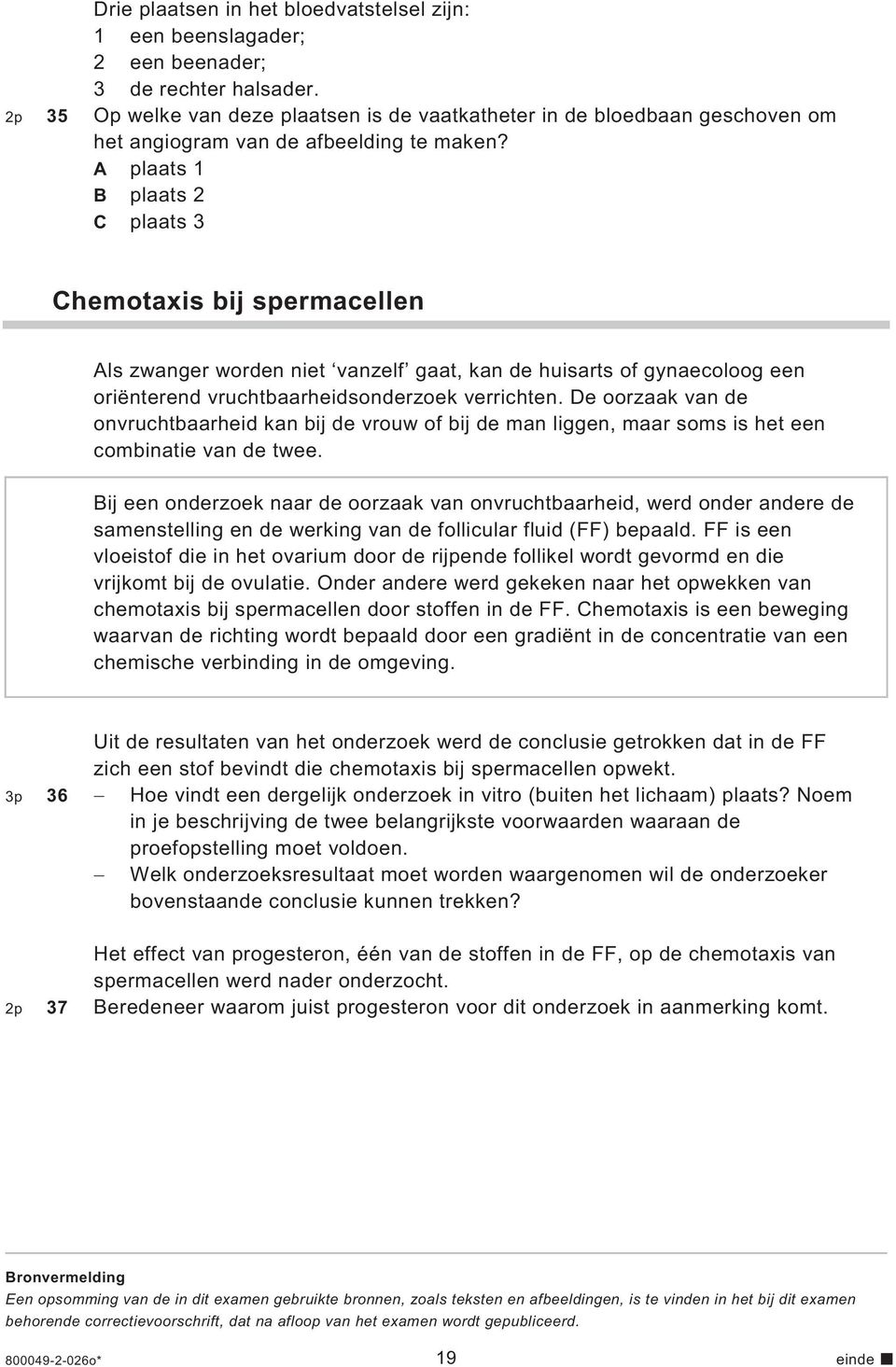 A plaats 1 B plaats 2 C plaats 3 Chemotaxis bij spermacellen Als zwanger worden niet vanzelf gaat, kan de huisarts of gynaecoloog een oriënterend vruchtbaarheidsonderzoek verrichten.