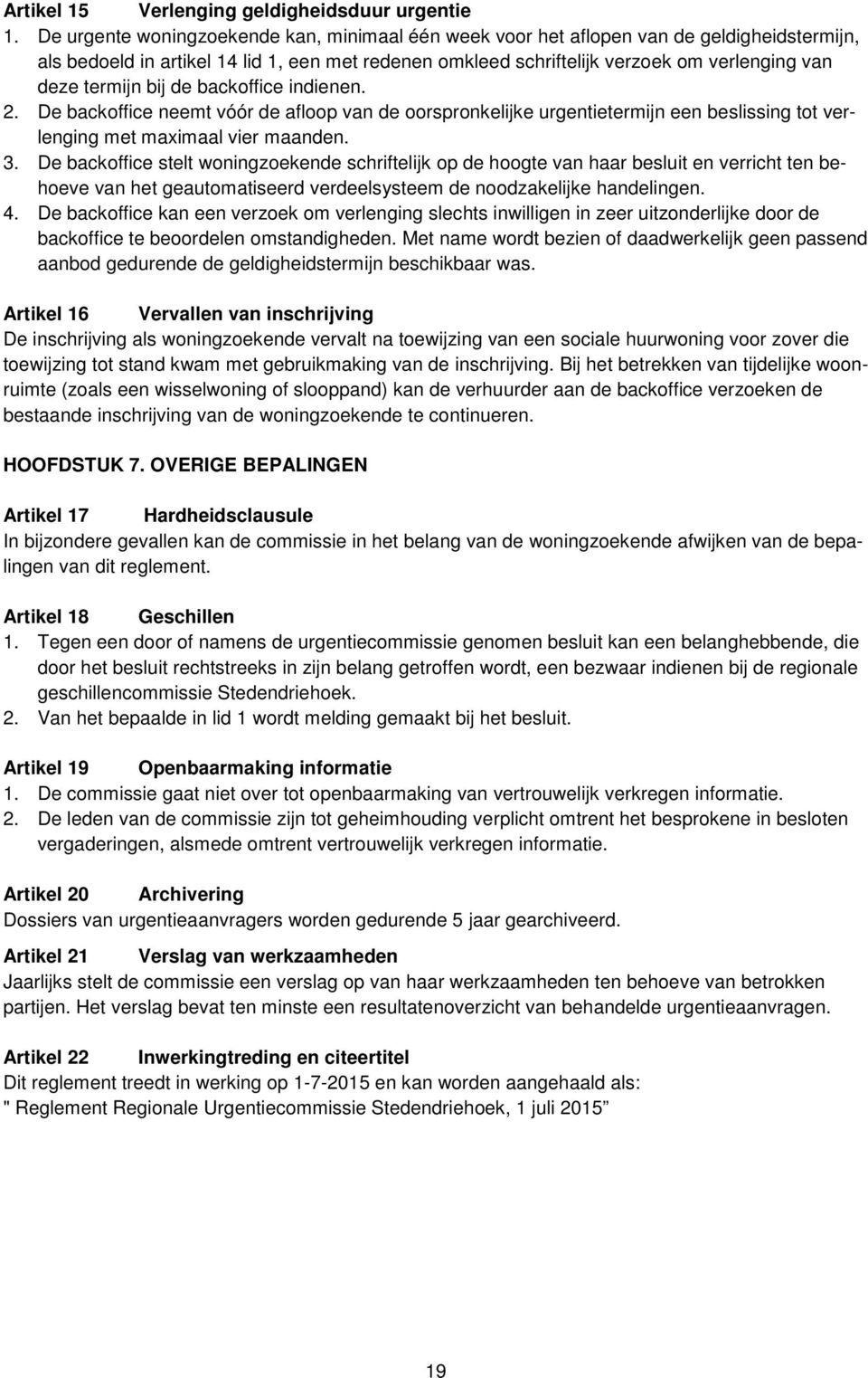 termijn bij de backoffice indienen. 2. De backoffice neemt vóór de afloop van de oorspronkelijke urgentietermijn een beslissing tot verlenging met maximaal vier maanden. 3.