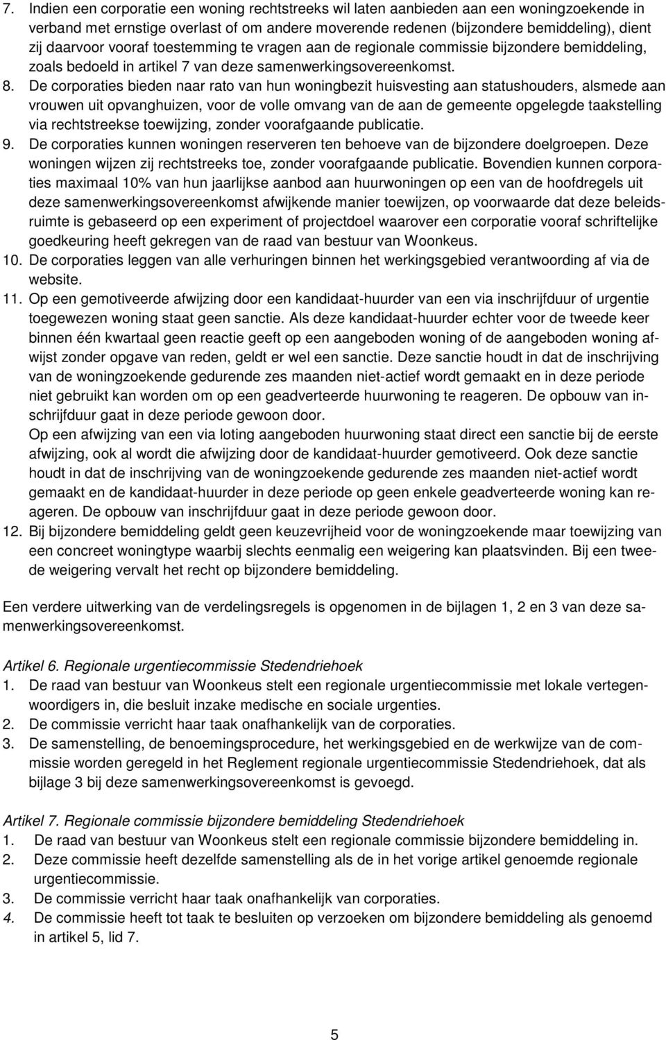 De corporaties bieden naar rato van hun woningbezit huisvesting aan statushouders, alsmede aan vrouwen uit opvanghuizen, voor de volle omvang van de aan de gemeente opgelegde taakstelling via