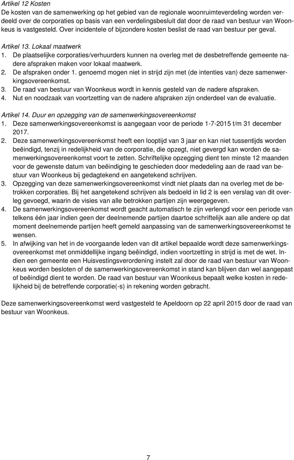 De plaatselijke corporaties/verhuurders kunnen na overleg met de desbetreffende gemeente nadere afspraken maken voor lokaal maatwerk. 2. De afspraken onder 1.