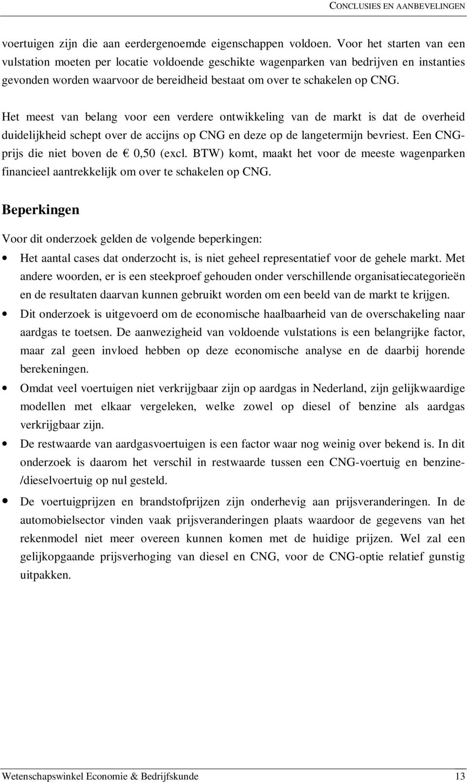 Het meest van belang voor een verdere ontwikkeling van de markt is dat de overheid duidelijkheid schept over de accijns op CNG en deze op de langetermijn bevriest.