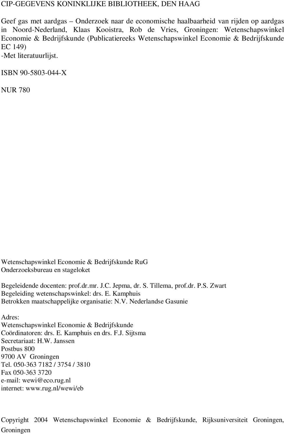 ISBN 90-5803-044-X NUR 780 Wetenschapswinkel Economie & Bedrijfskunde RuG Onderzoeksbureau en stageloket Begeleidende docenten: prof.dr.mr. J.C. Jepma, dr. S. Tillema, prof.dr. P.S. Zwart Begeleiding wetenschapswinkel: drs.