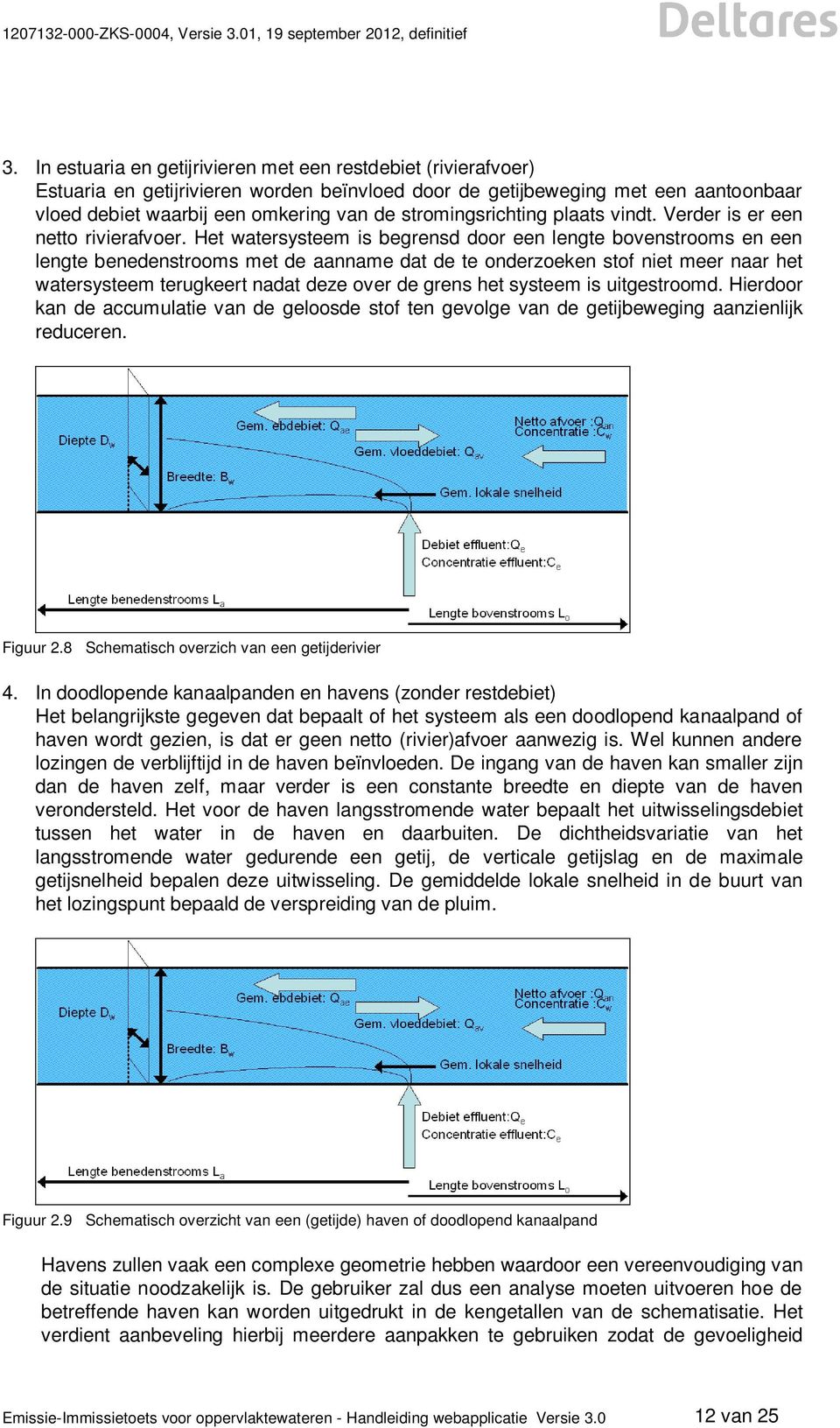 Het watersysteem is begrensd door een lengte bovenstrooms en een lengte benedenstrooms met de aanname dat de te onderzoeken stof niet meer naar het watersysteem terugkeert nadat deze over de grens