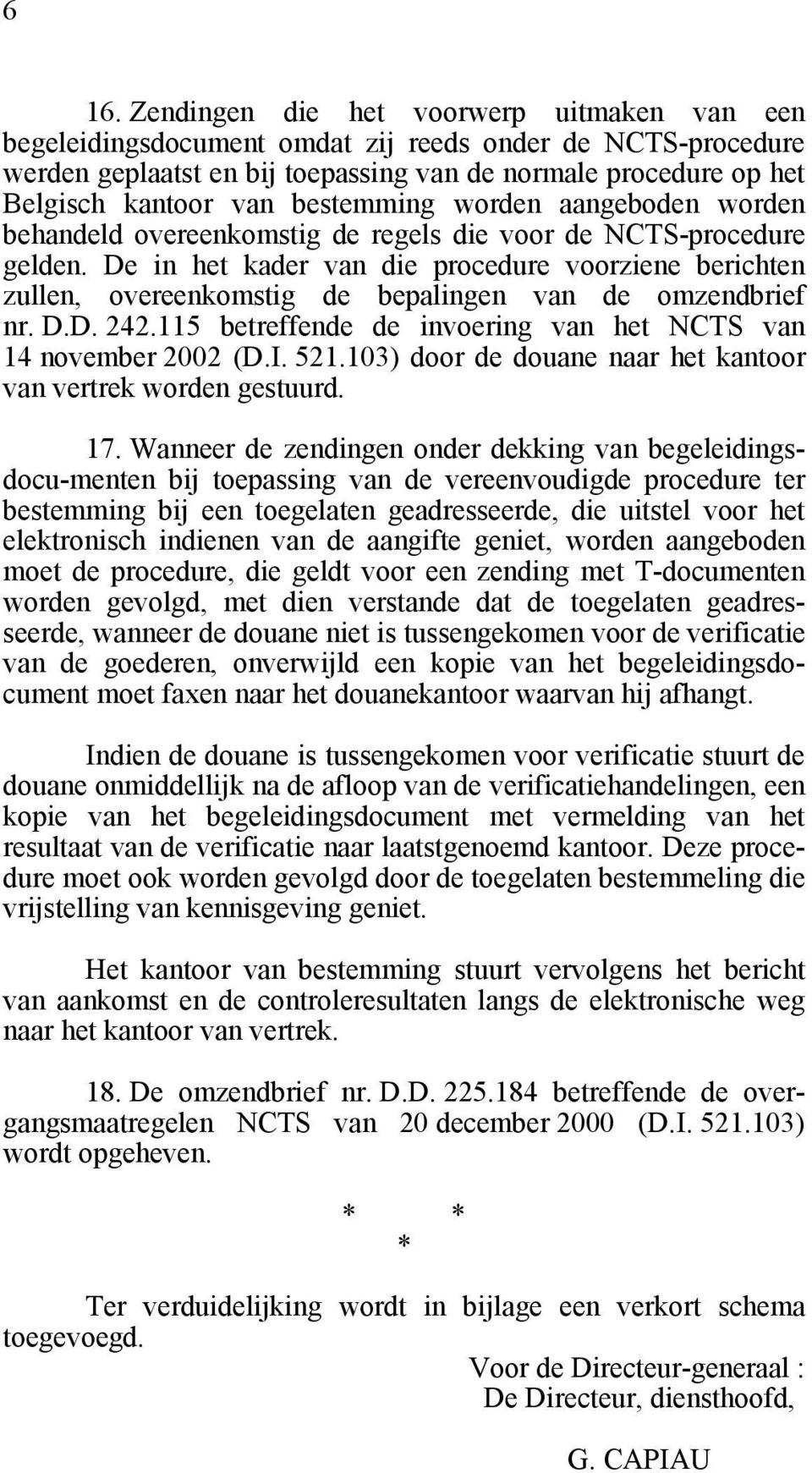 De in het kader van die procedure voorziene berichten zullen, overeenkomstig de bepalingen van de omzendbrief nr. D.D. 242.115 betreffende de invoering van het NCTS van 14 november 2002 (D.I. 521.