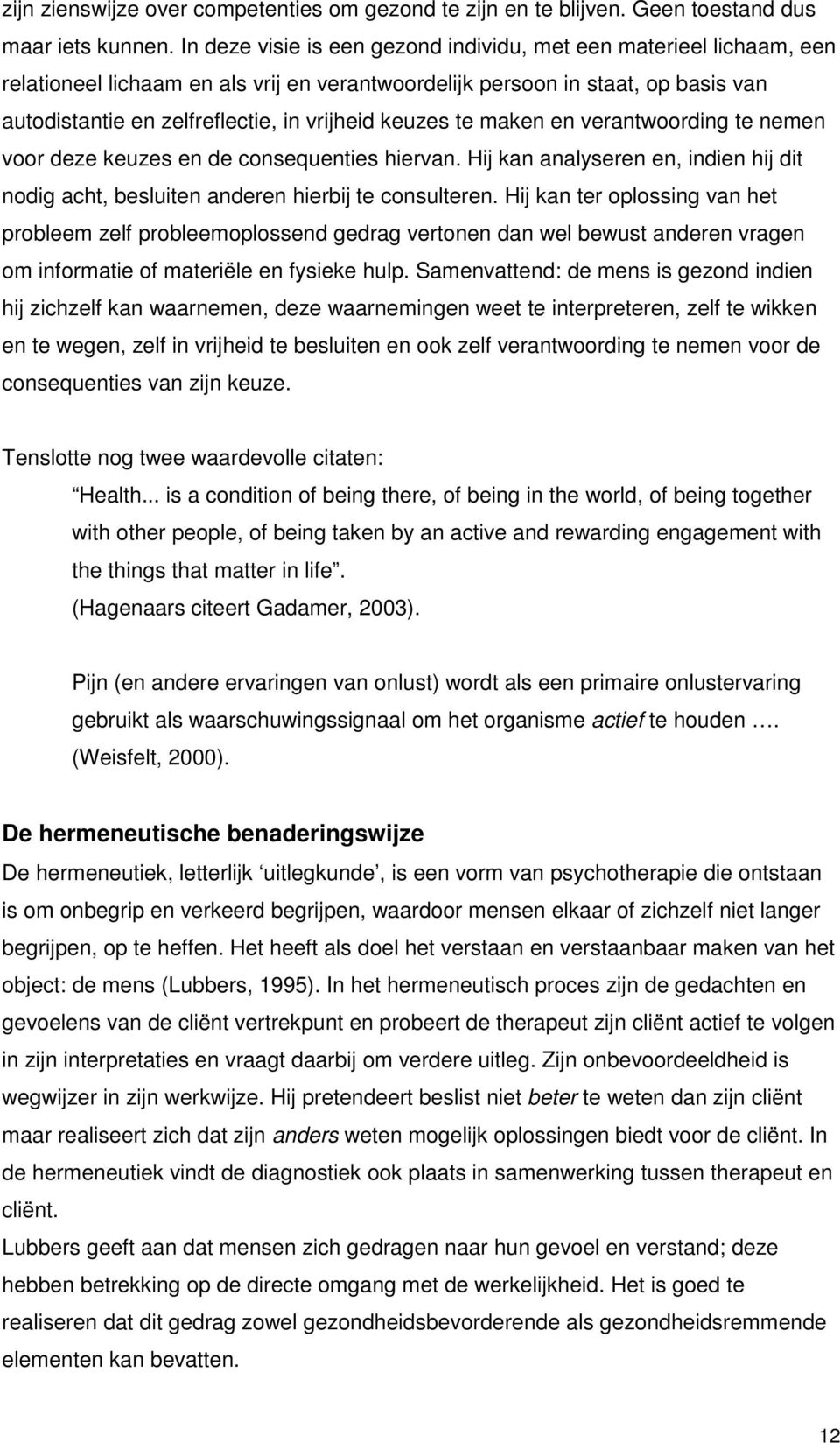 keuzes te maken en verantwoording te nemen voor deze keuzes en de consequenties hiervan. Hij kan analyseren en, indien hij dit nodig acht, besluiten anderen hierbij te consulteren.