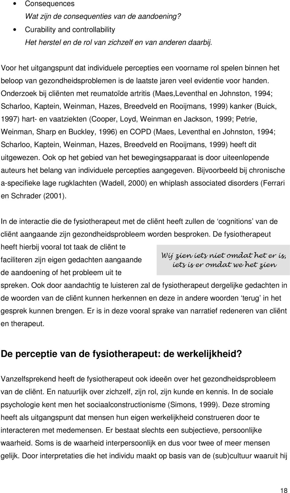 Onderzoek bij cliënten met reumatoïde artritis (Maes,Leventhal en Johnston, 1994; Scharloo, Kaptein, Weinman, Hazes, Breedveld en Rooijmans, 1999) kanker (Buick, 1997) hart- en vaatziekten (Cooper,