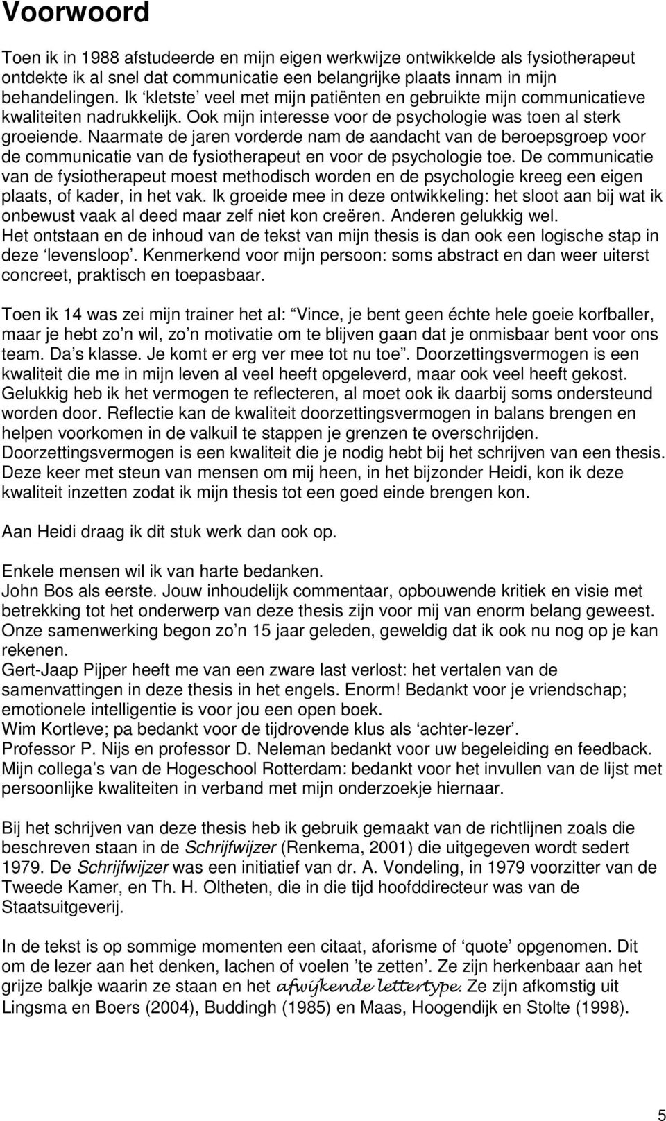 Naarmate de jaren vorderde nam de aandacht van de beroepsgroep voor de communicatie van de fysiotherapeut en voor de psychologie toe.