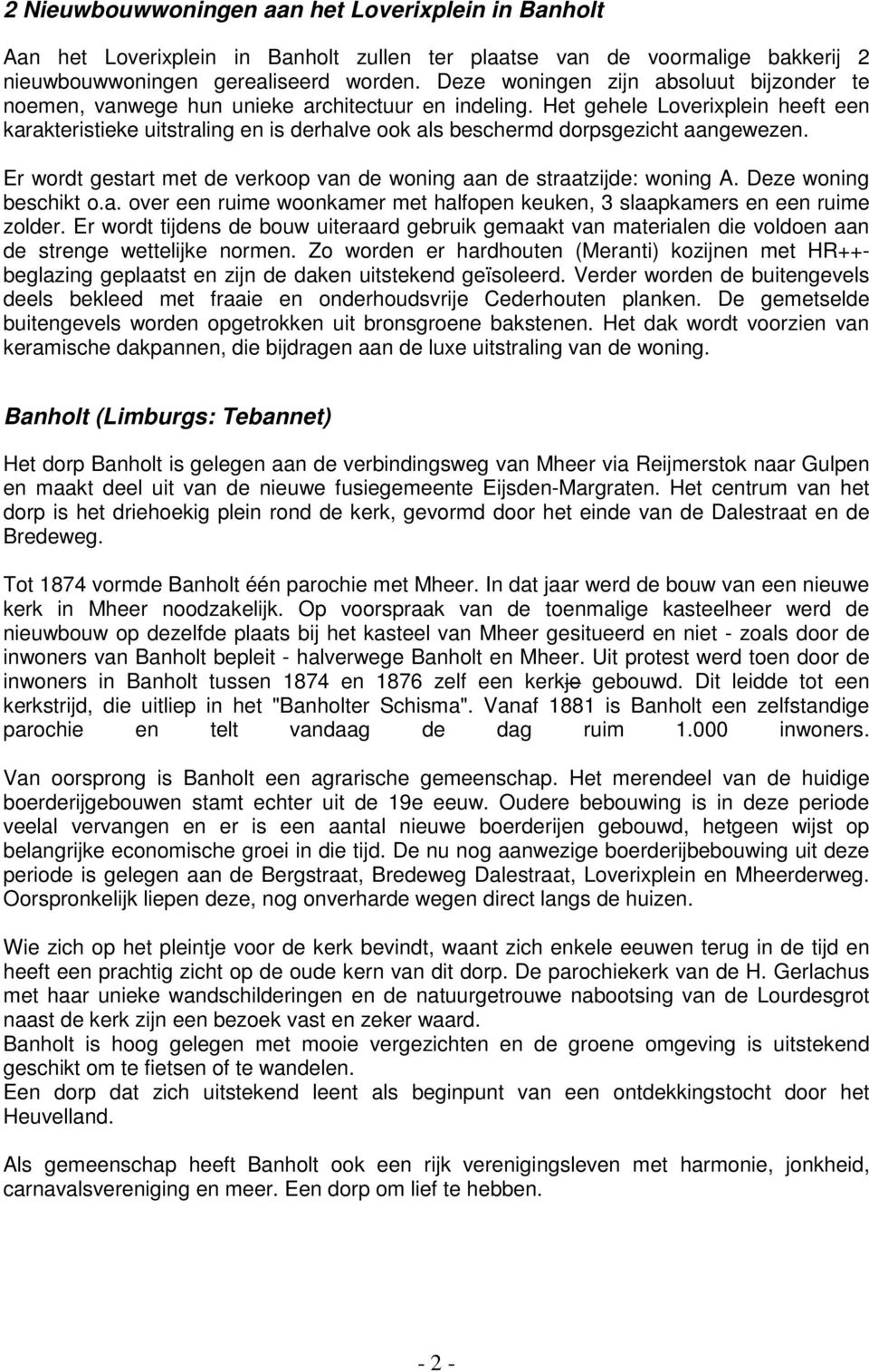 Het gehele Loverixplein heeft een karakteristieke uitstraling en is derhalve ook als beschermd dorpsgezicht aangewezen. Er wordt gestart met de verkoop van de woning aan de straatzijde: woning A.