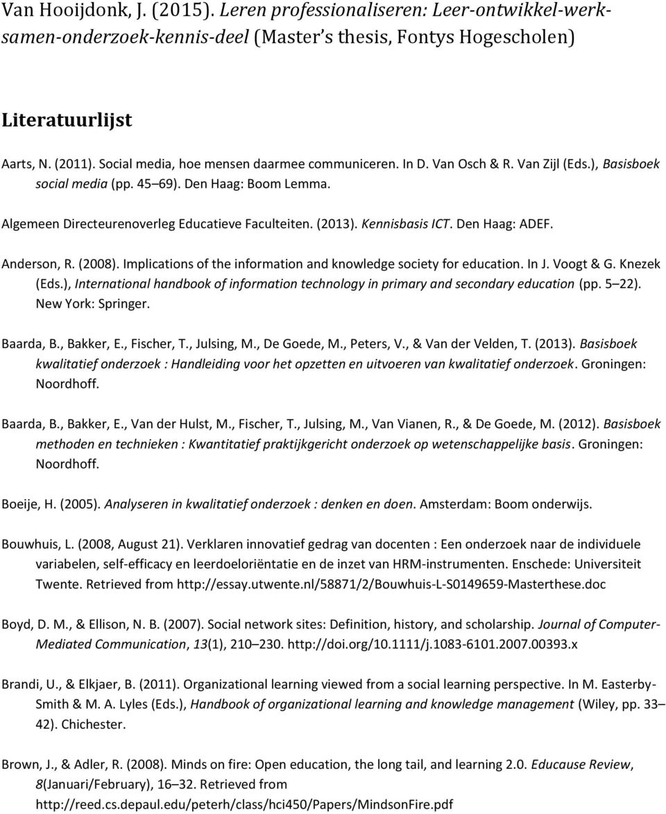 (2013). Kennisbasis ICT. Den Haag: ADEF. Anderson, R. (2008). Implications of the information and knowledge society for education. In J. Voogt & G. Knezek (Eds.