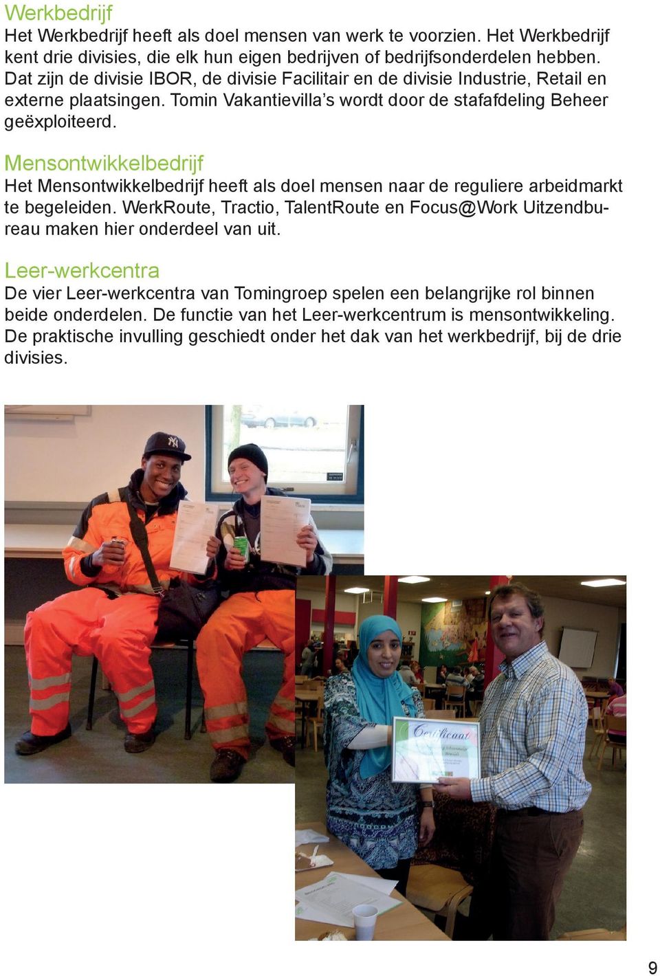 Mensontwikkelbedrijf Het Mensontwikkelbedrijf heeft als doel mensen naar de reguliere arbeidmarkt te begeleiden.