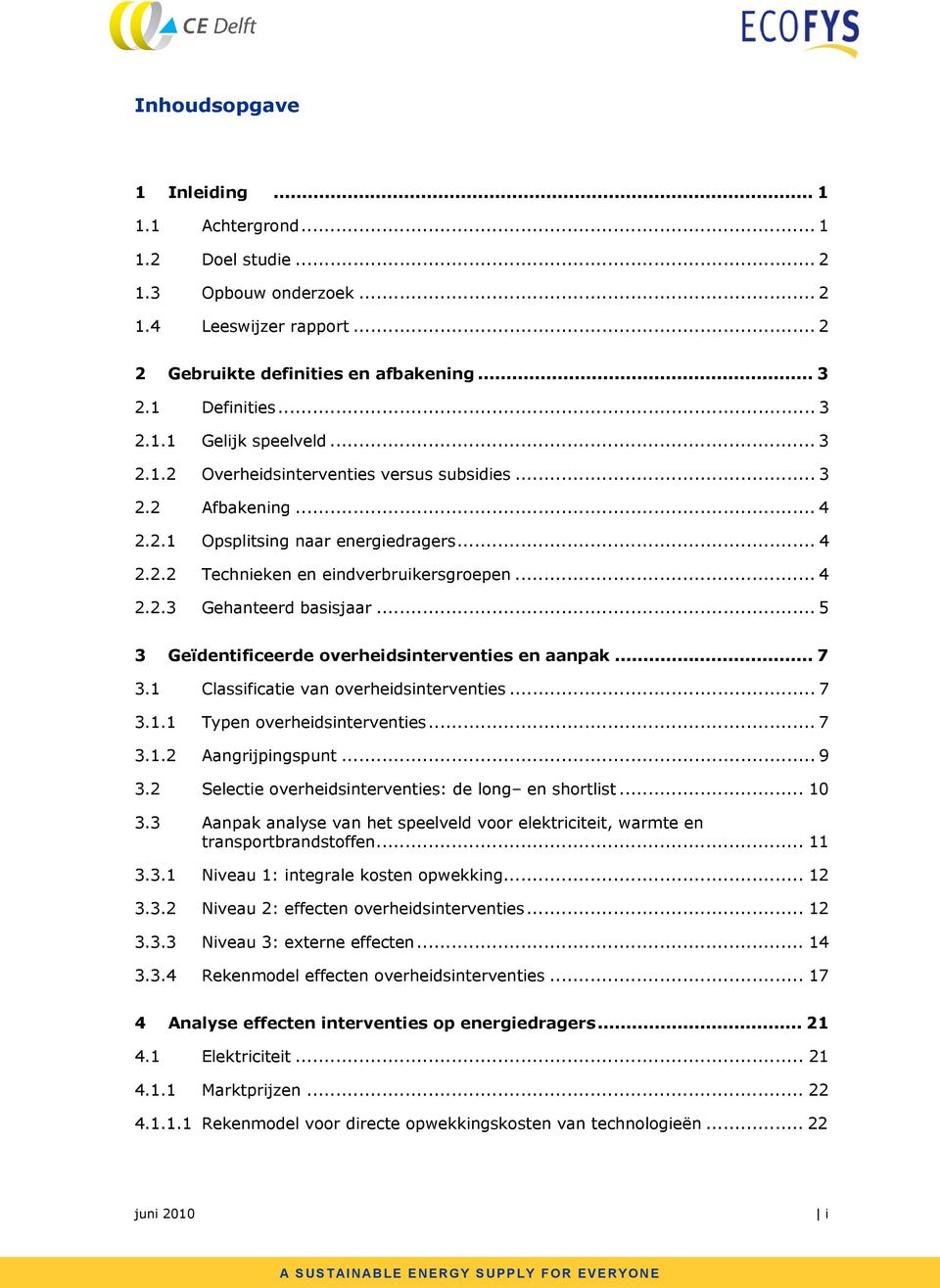 .. 5 3 Geïdentificeerde overheidsinterventies en aanpak... 7 3.1 Classificatie van overheidsinterventies... 7 3.1.1 Typen overheidsinterventies... 7 3.1.2 Aangrijpingspunt... 9 3.