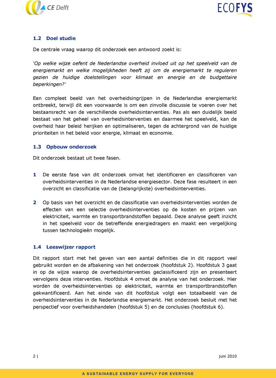 Een compleet beeld van het overheidsingrijpen in de Nederlandse energiemarkt ontbreekt, terwijl dit een voorwaarde is om een zinvolle discussie te voeren over het bestaansrecht van de verschillende