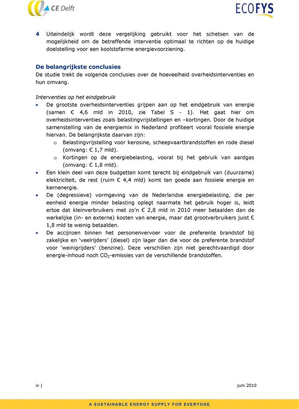 Interventies op het eindgebruik De grootste overheidsinterventies grijpen aan op het eindgebruik van energie (samen 4,6 mld in 2010, zie Tabel S - 1).