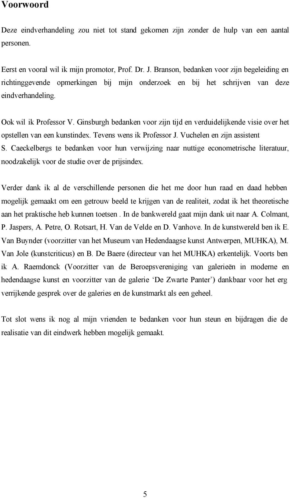 Ginsburgh bedanken voor zijn tijd en verduidelijkende visie over het opstellen van een kunstindex. Tevens wens ik Professor J. Vuchelen en zijn assistent S.