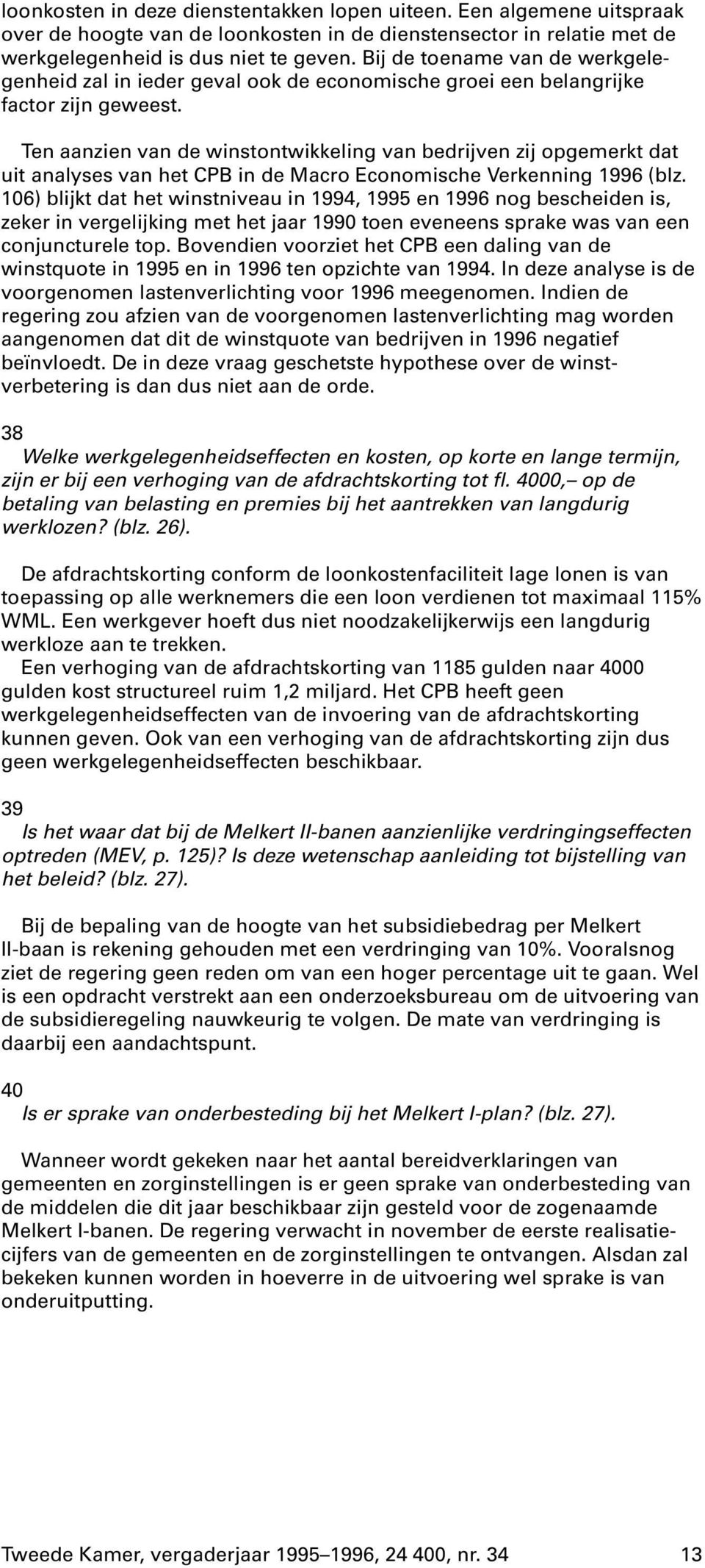 Ten aanzien van de winstontwikkeling van bedrijven zij opgemerkt dat uit analyses van het CPB in de Macro Economische Verkenning 1996 (blz.