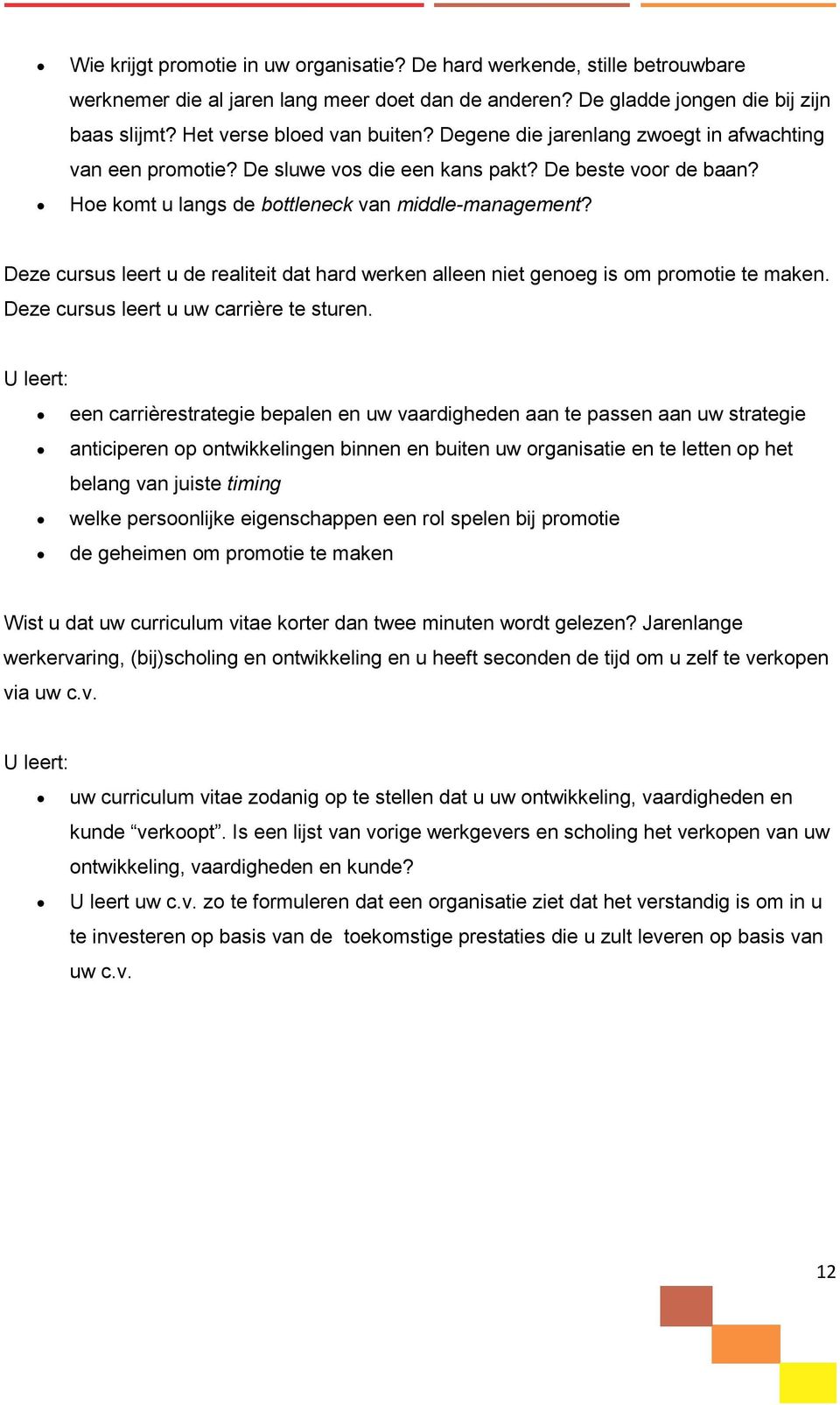 Deze cursus leert u de realiteit dat hard werken alleen niet genoeg is om promotie te maken. Deze cursus leert u uw carrière te sturen.