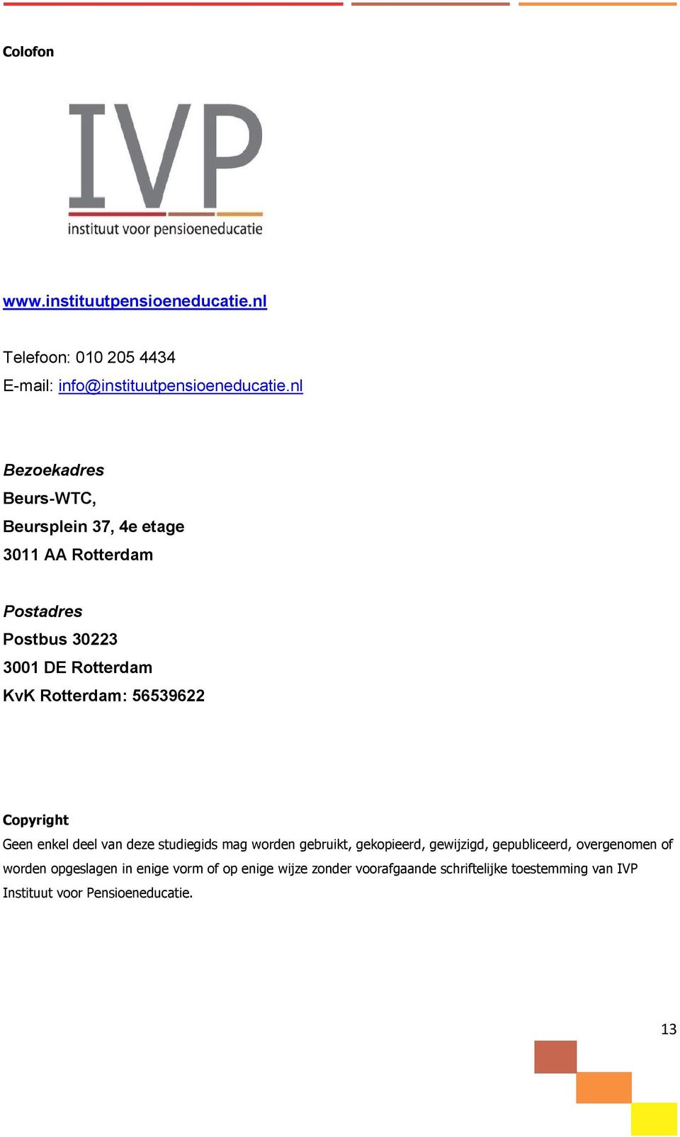 Rotterdam: 56539622 Copyright Geen enkel deel van deze studiegids mag worden gebruikt, gekopieerd, gewijzigd, gepubliceerd,