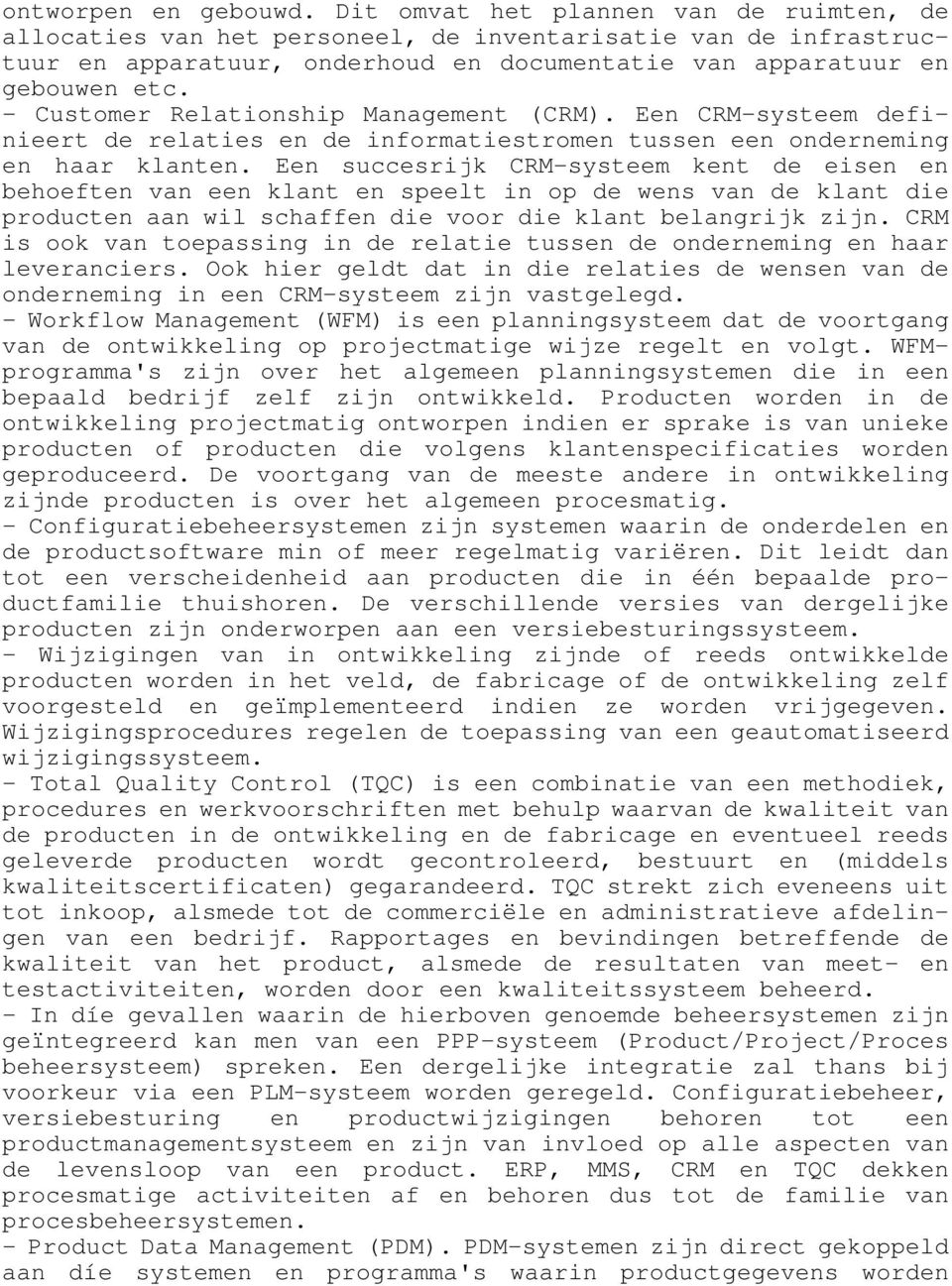 - Customer Relationship Management (CRM). Een CRM-systeem definieert de relaties en de informatiestromen tussen een onderneming en haar klanten.