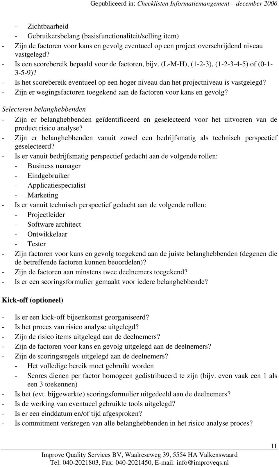 - Zijn er wegingsfactoren toegekend aan de factoren voor kans en gevolg?