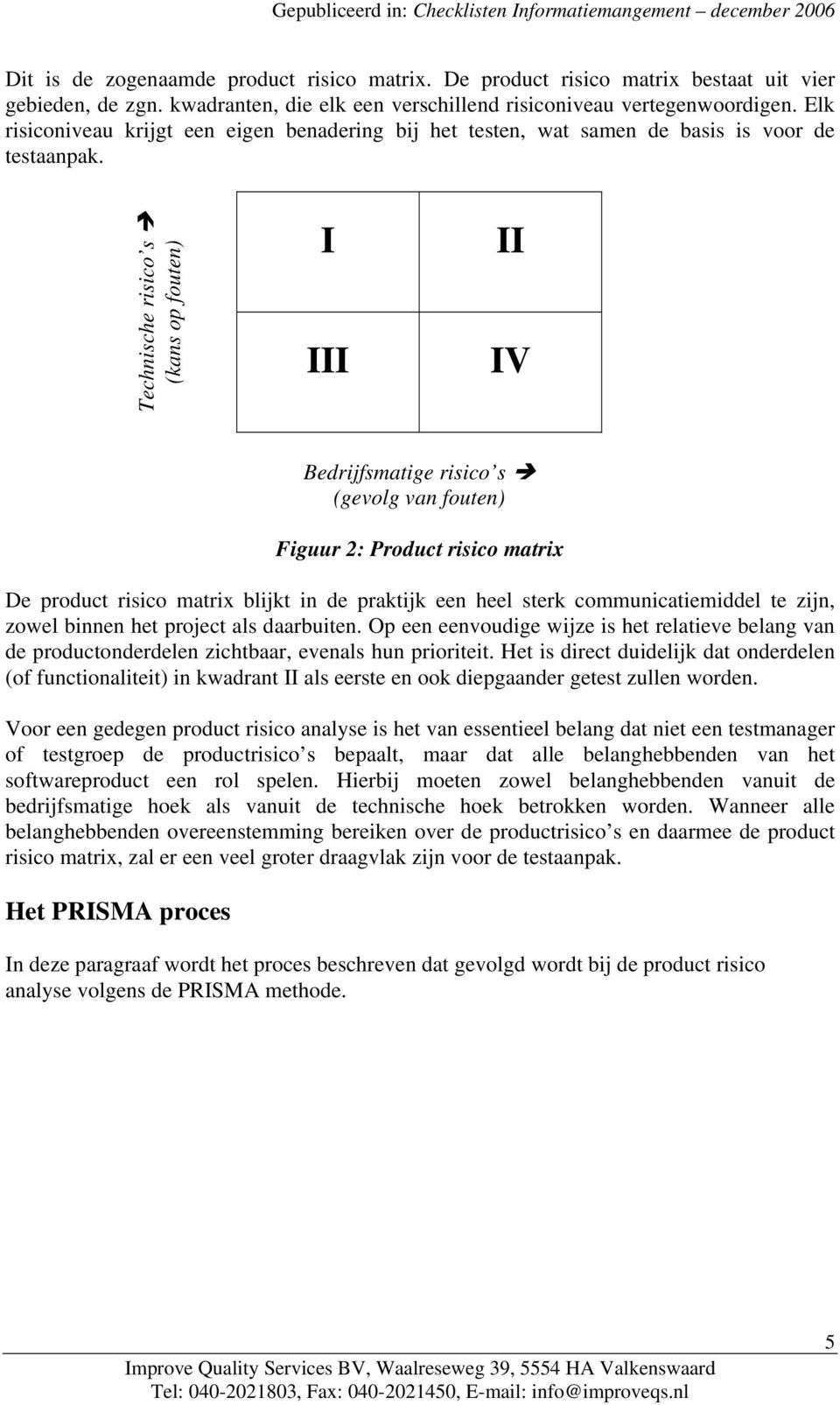 Technische risico s (kans op fouten) I III II IV Bedrijfsmatige risico s (gevolg van fouten) Figuur 2: Product risico matrix De product risico matrix blijkt in de praktijk een heel sterk